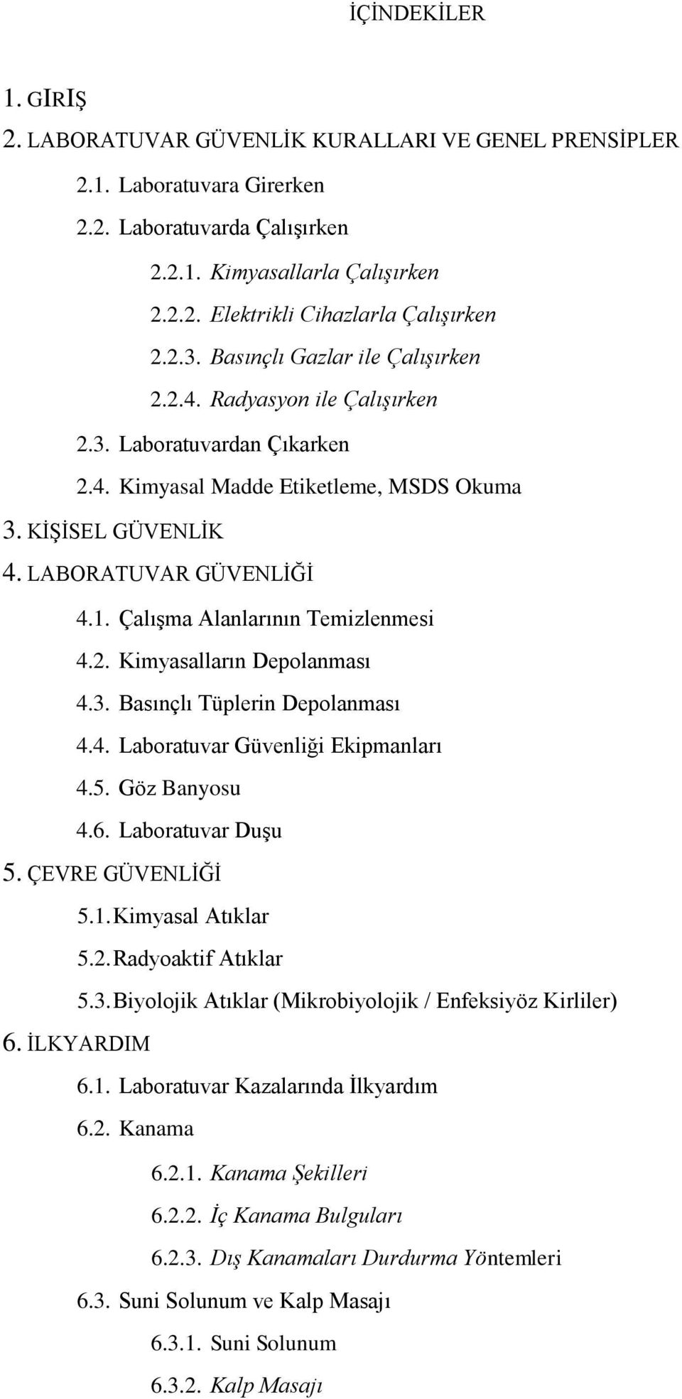 Çalışma Alanlarının Temizlenmesi 4.2. Kimyasalların Depolanması 4.3. Basınçlı Tüplerin Depolanması 4.4. Laboratuvar Güvenliği Ekipmanları 4.5. Göz Banyosu 4.6. Laboratuvar Duşu 5. ÇEVRE GÜVENLİĞİ 5.1.