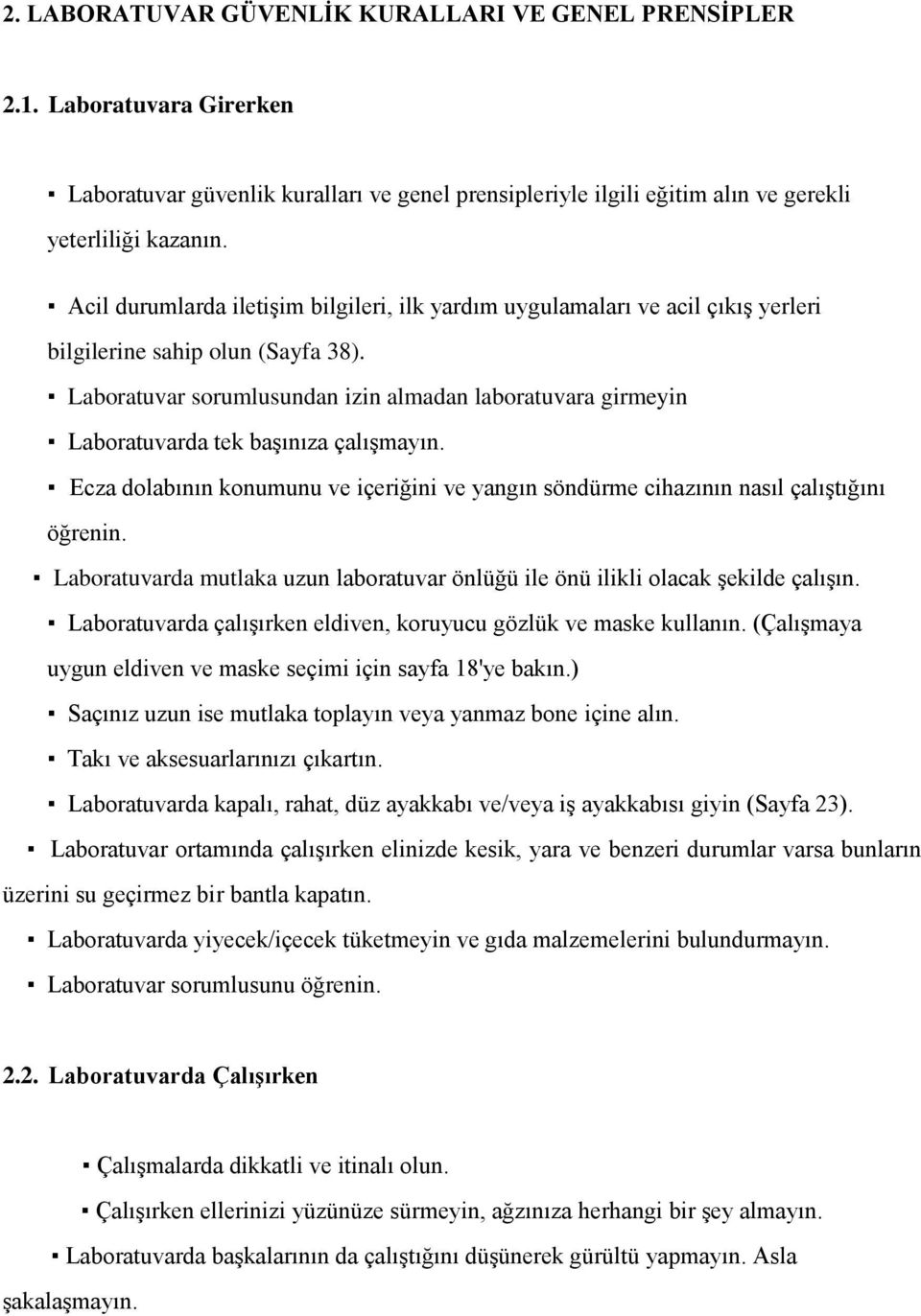 Laboratuvar sorumlusundan izin almadan laboratuvara girmeyin Laboratuvarda tek başınıza çalışmayın. Ecza dolabının konumunu ve içeriğini ve yangın söndürme cihazının nasıl çalıştığını öğrenin.