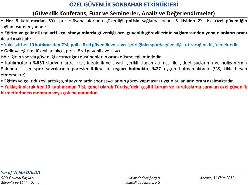 Yaklaşık her 10 katılımcıdan 7 si, polis, özel güvenlik ve savcı işbirliğinin sporda güvenliği artıracağını düşünmektedir.