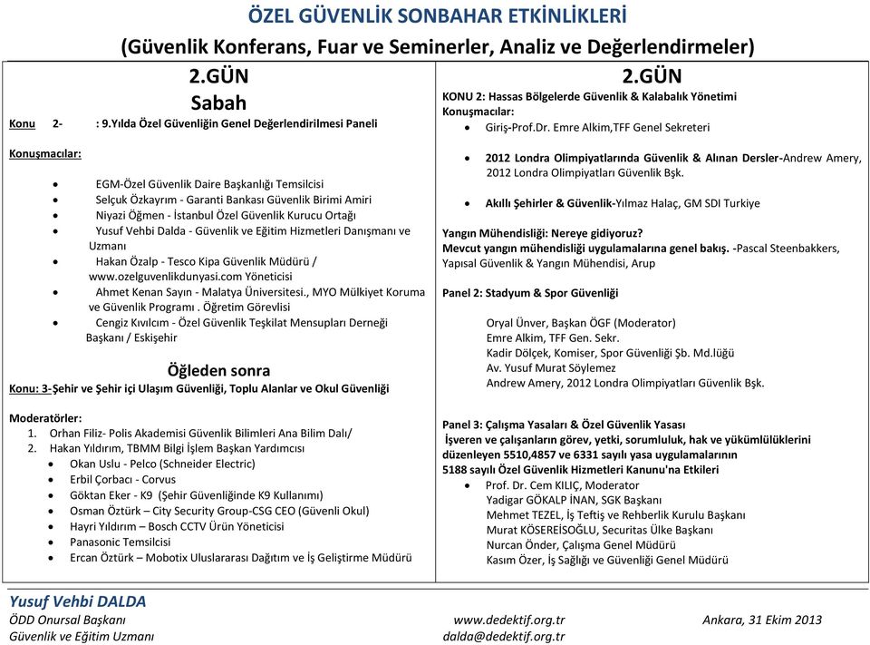 Dalda - Güvenlik ve Eğitim Hizmetleri Danışmanı ve Uzmanı Hakan Özalp - Tesco Kipa Güvenlik Müdürü / www.ozelguvenlikdunyasi.com Yöneticisi Ahmet Kenan Sayın - Malatya Üniversitesi.