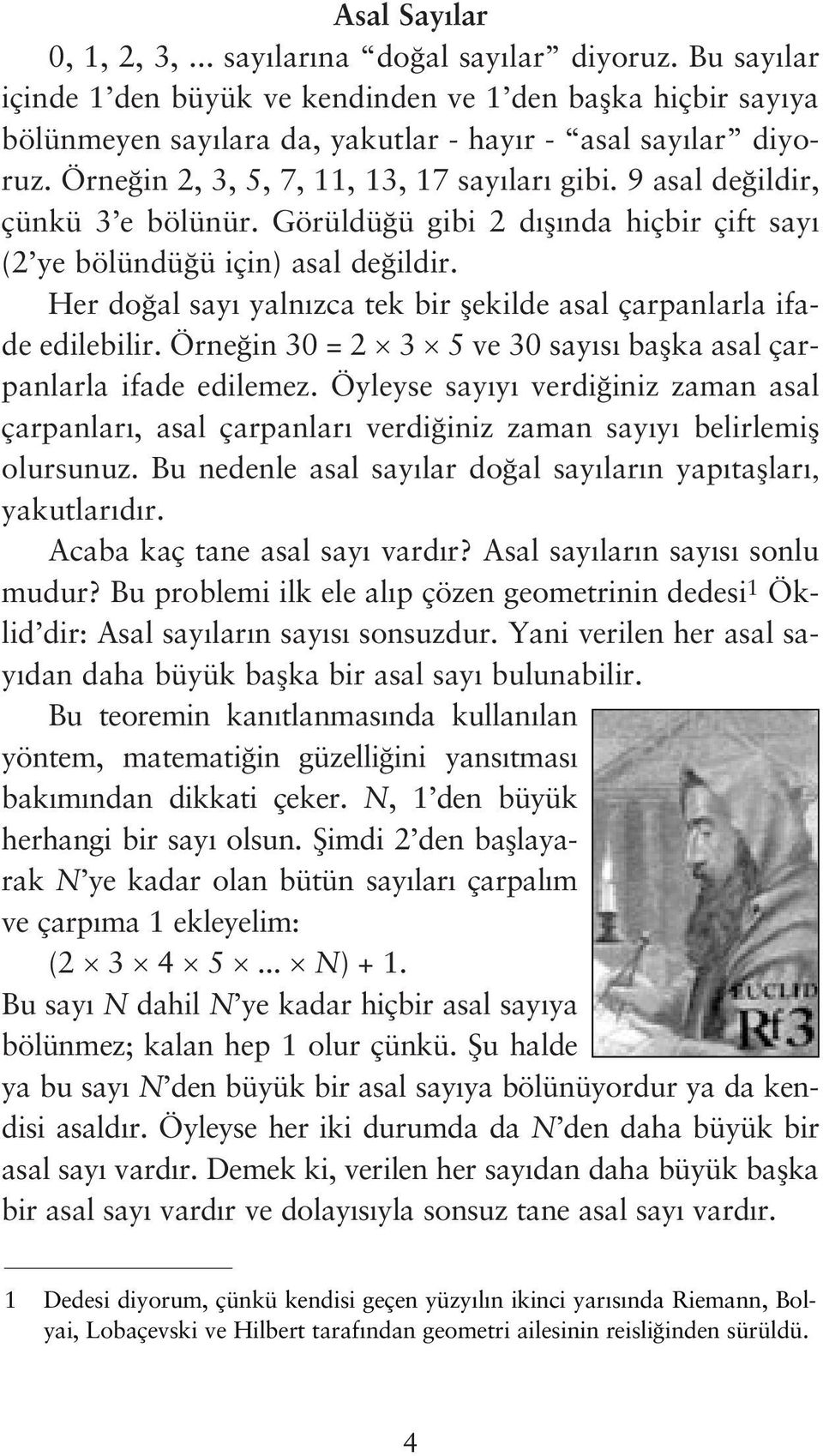 Her do al say yaln zca tek bir flekilde asal çarpanlarla ifade edilebilir. Örne in 30 = 2 3 5 ve 30 say s baflka asal çarpanlarla ifade edilemez.