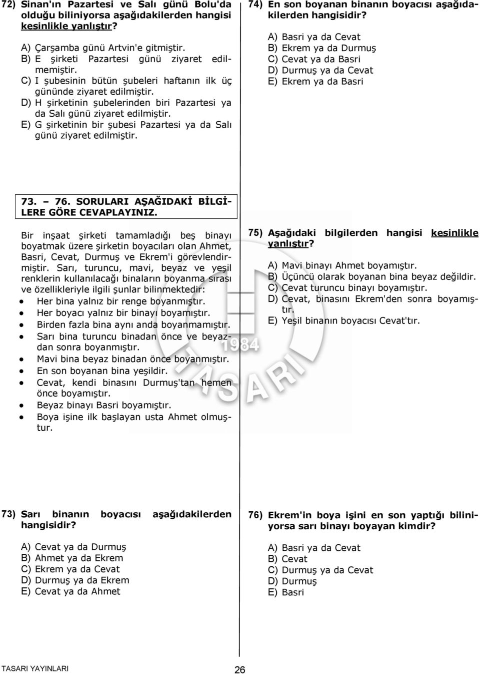 E) G şirketinin bir şubesi Pazartesi ya da Salı günü ziyaret edilmiştir. 74) En son boyanan binanın boyacısı aşağıdakilerden hangisidir?