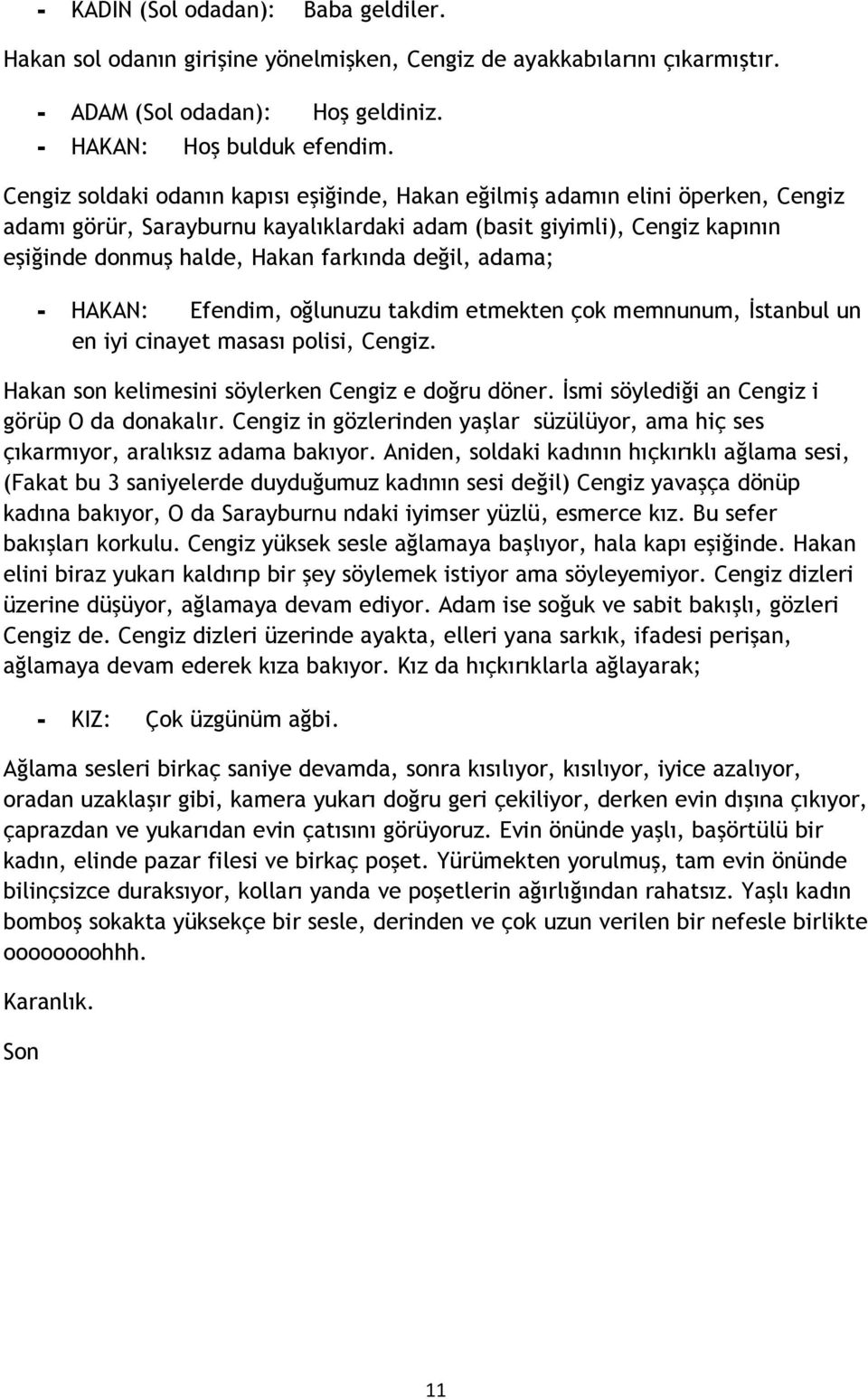 değil, adama; - HAKAN: Efendim, oğlunuzu takdim etmekten çok memnunum, Đstanbul un en iyi cinayet masası polisi, Cengiz. Hakan son kelimesini söylerken Cengiz e doğru döner.