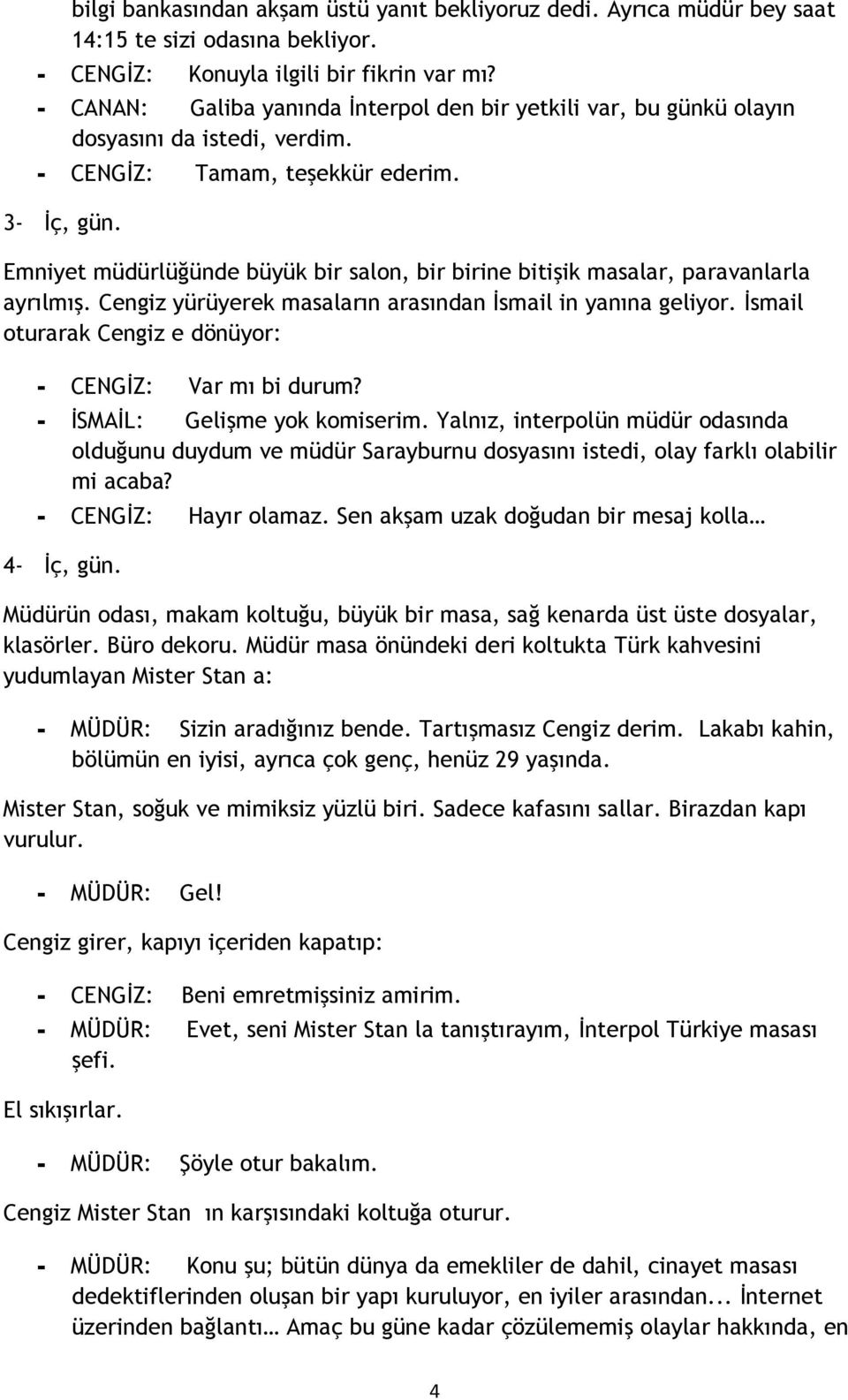 Emniyet müdürlüğünde büyük bir salon, bir birine bitişik masalar, paravanlarla ayrılmış. Cengiz yürüyerek masaların arasından Đsmail in yanına geliyor.