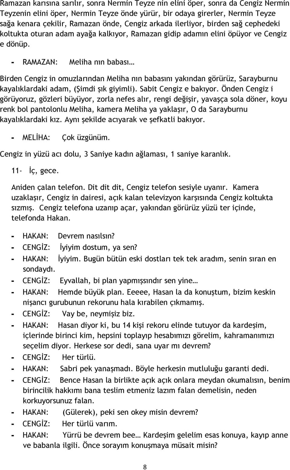 - RAMAZAN: Meliha nın babası Birden Cengiz in omuzlarından Meliha nın babasını yakından görürüz, Sarayburnu kayalıklardaki adam, (Şimdi şık giyimli). Sabit Cengiz e bakıyor.