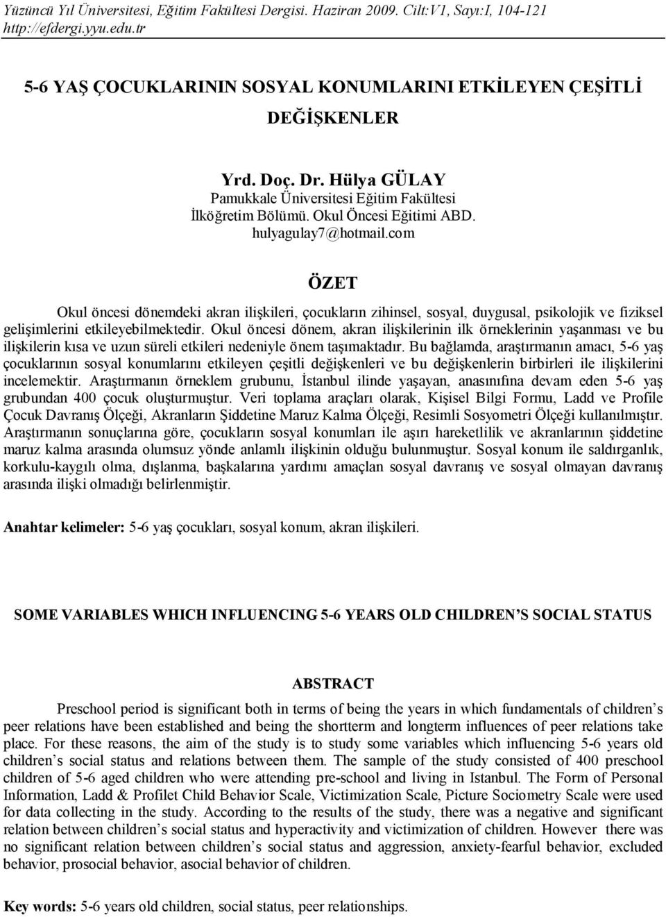 Okul öncesi dönem, akran ilişkilerinin ilk örneklerinin yaşanması ve bu ilişkilerin kısa ve uzun süreli etkileri nedeniyle önem taşımaktadır.