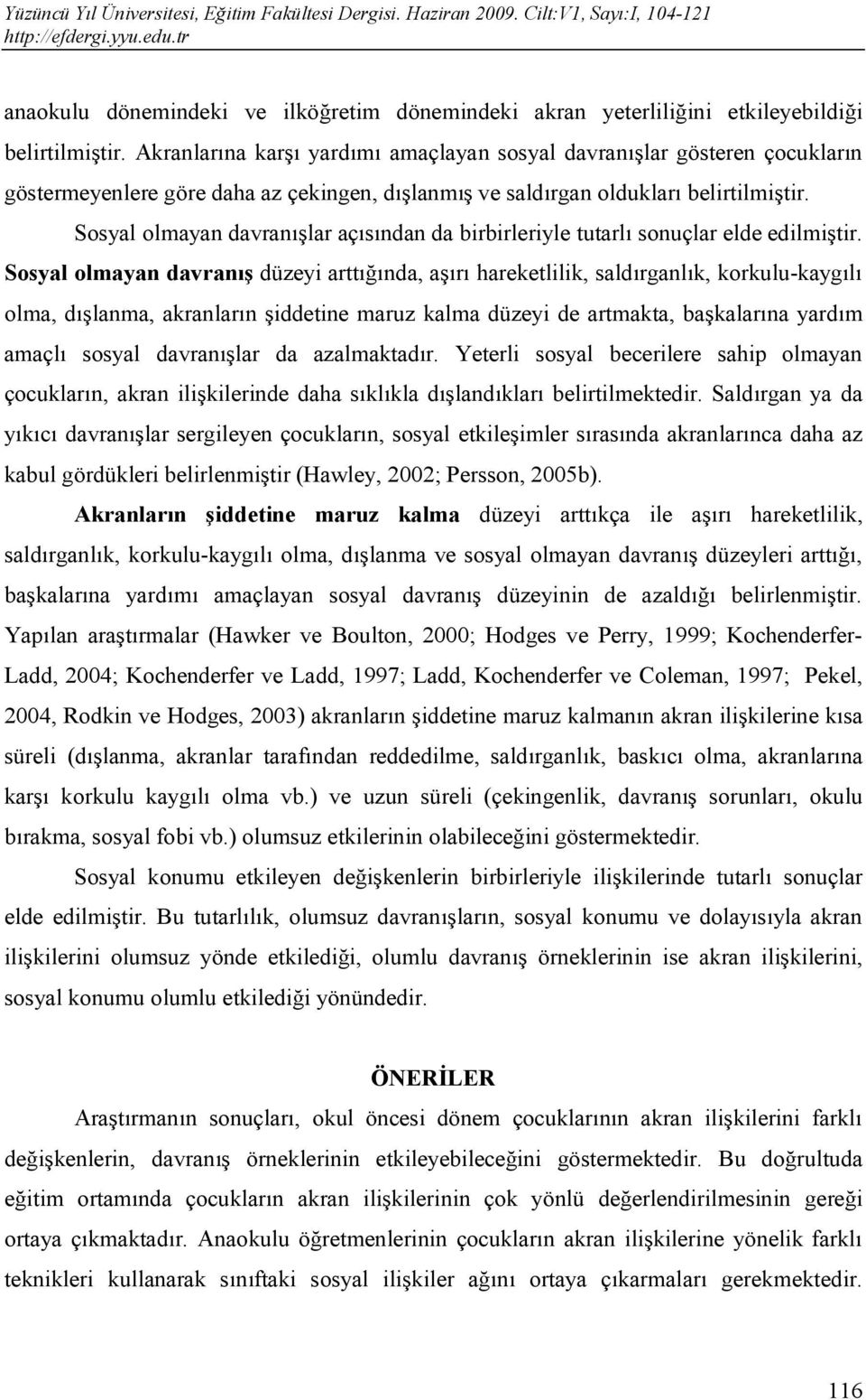 Sosyal olmayan davranışlar açısından da birbirleriyle tutarlı sonuçlar elde edilmiştir.