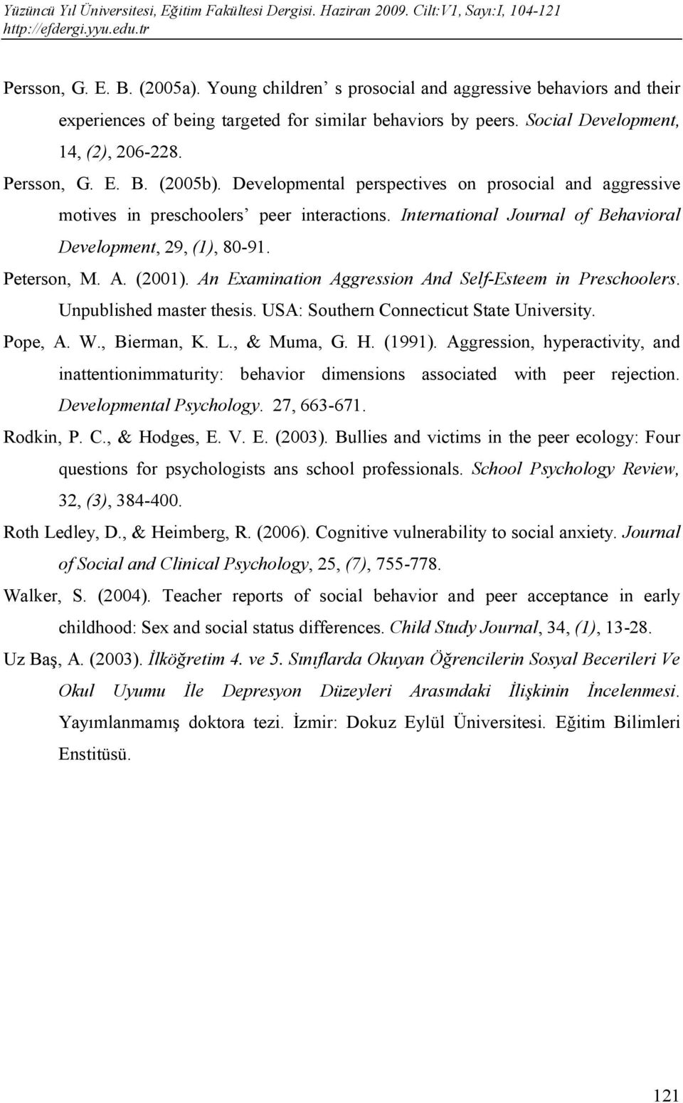 (2001). An Examination Aggression And Self-Esteem in Preschoolers. Unpublished master thesis. USA: Southern Connecticut State University. Pope, A. W., Bierman, K. L., & Muma, G. H. (1991).