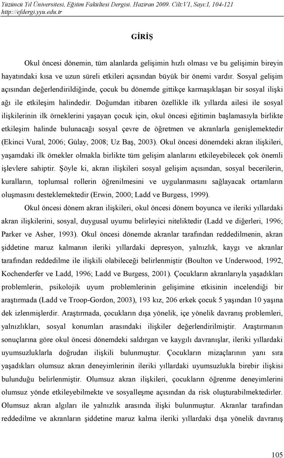 Doğumdan itibaren özellikle ilk yıllarda ailesi ile sosyal ilişkilerinin ilk örneklerini yaşayan çocuk için, okul öncesi eğitimin başlamasıyla birlikte etkileşim halinde bulunacağı sosyal çevre de