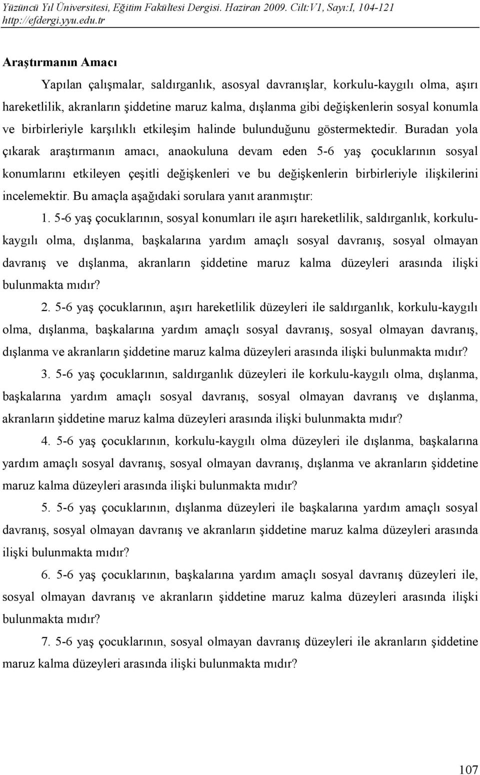 Buradan yola çıkarak araştırmanın amacı, anaokuluna devam eden 5-6 yaş çocuklarının sosyal konumlarını etkileyen çeşitli değişkenleri ve bu değişkenlerin birbirleriyle ilişkilerini incelemektir.