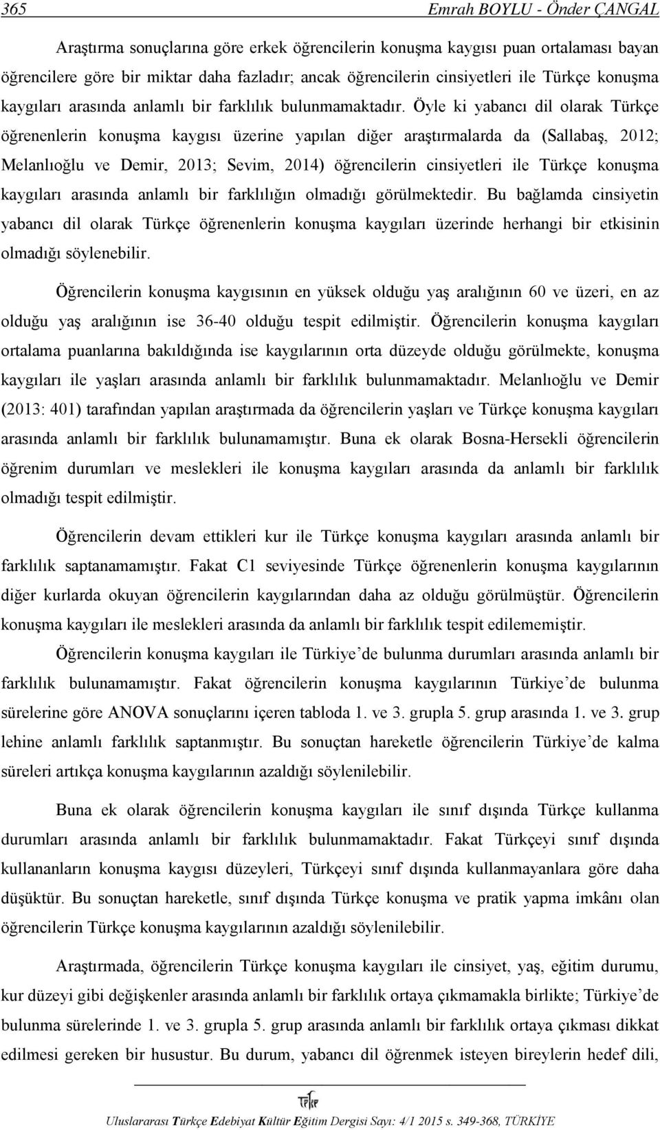 Öyle ki yabancı dil olarak Türkçe öğrenenlerin konuşma kaygısı üzerine yapılan diğer araştırmalarda da (Sallabaş, 2012; Melanlıoğlu ve Demir, 2013; Sevim, 2014) öğrencilerin cinsiyetleri ile Türkçe