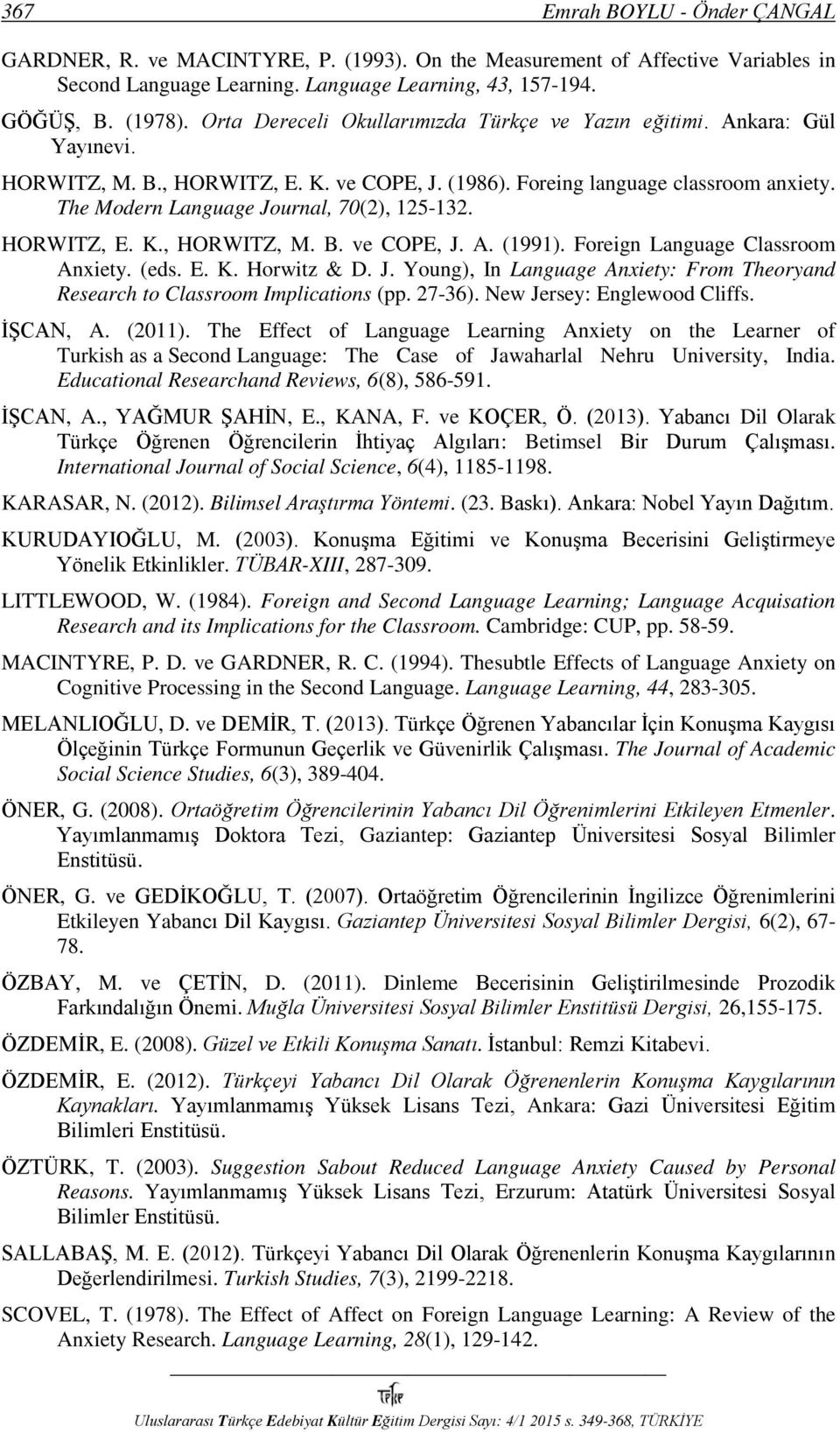 The Modern Language Journal, 70(2), 125-132. HORWITZ, E. K., HORWITZ, M. B. ve COPE, J. A. (1991). Foreign Language Classroom Anxiety. (eds. E. K. Horwitz & D. J. Young), In Language Anxiety: From Theoryand Research to Classroom Implications (pp.