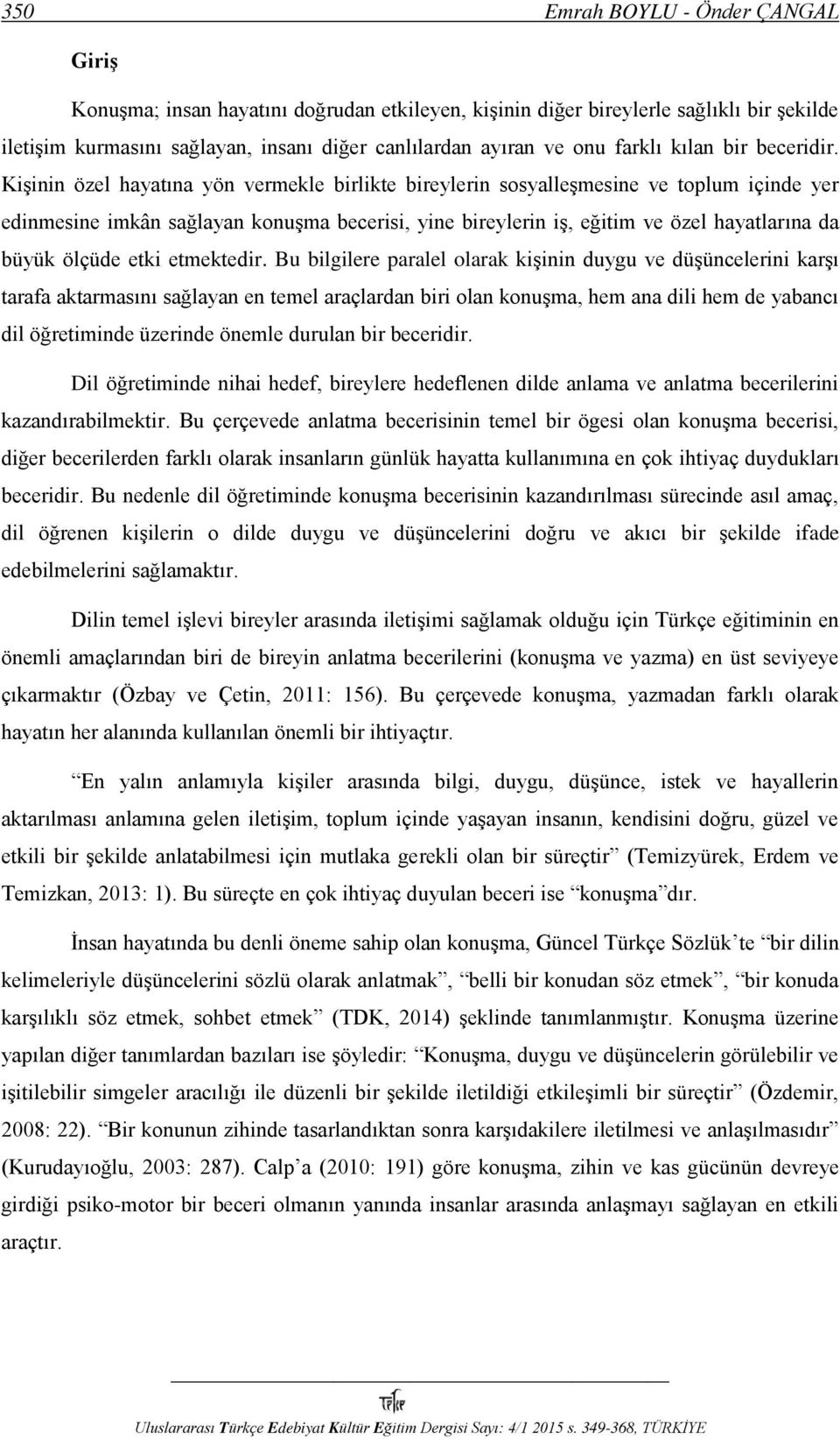 Kişinin özel hayatına yön vermekle birlikte bireylerin sosyalleşmesine ve toplum içinde yer edinmesine imkân sağlayan konuşma becerisi, yine bireylerin iş, eğitim ve özel hayatlarına da büyük ölçüde