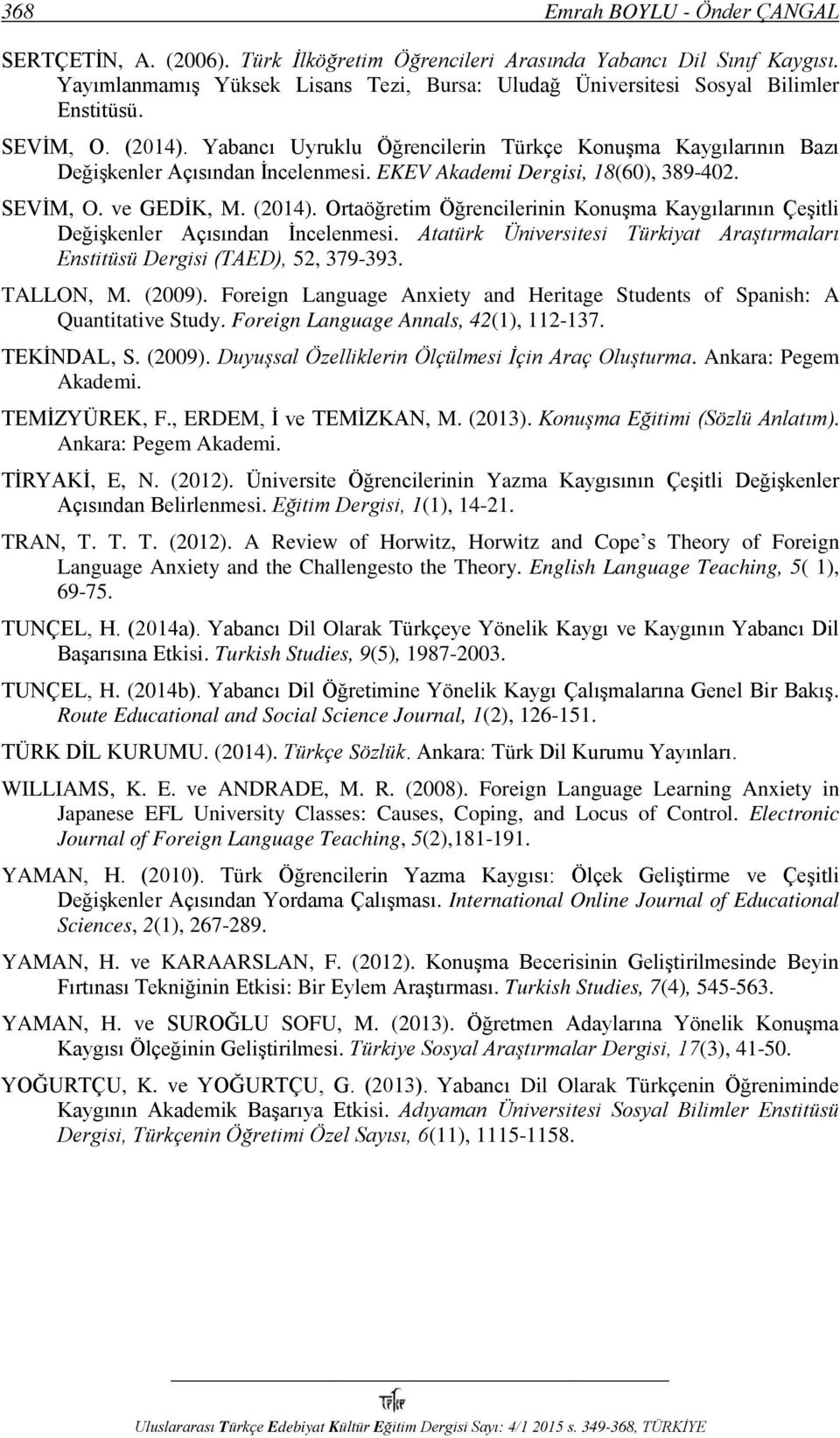 Yabancı Uyruklu Öğrencilerin Türkçe Konuşma Kaygılarının Bazı Değişkenler Açısından İncelenmesi. EKEV Akademi Dergisi, 18(60), 389-402. SEVİM, O. ve GEDİK, M. (2014).