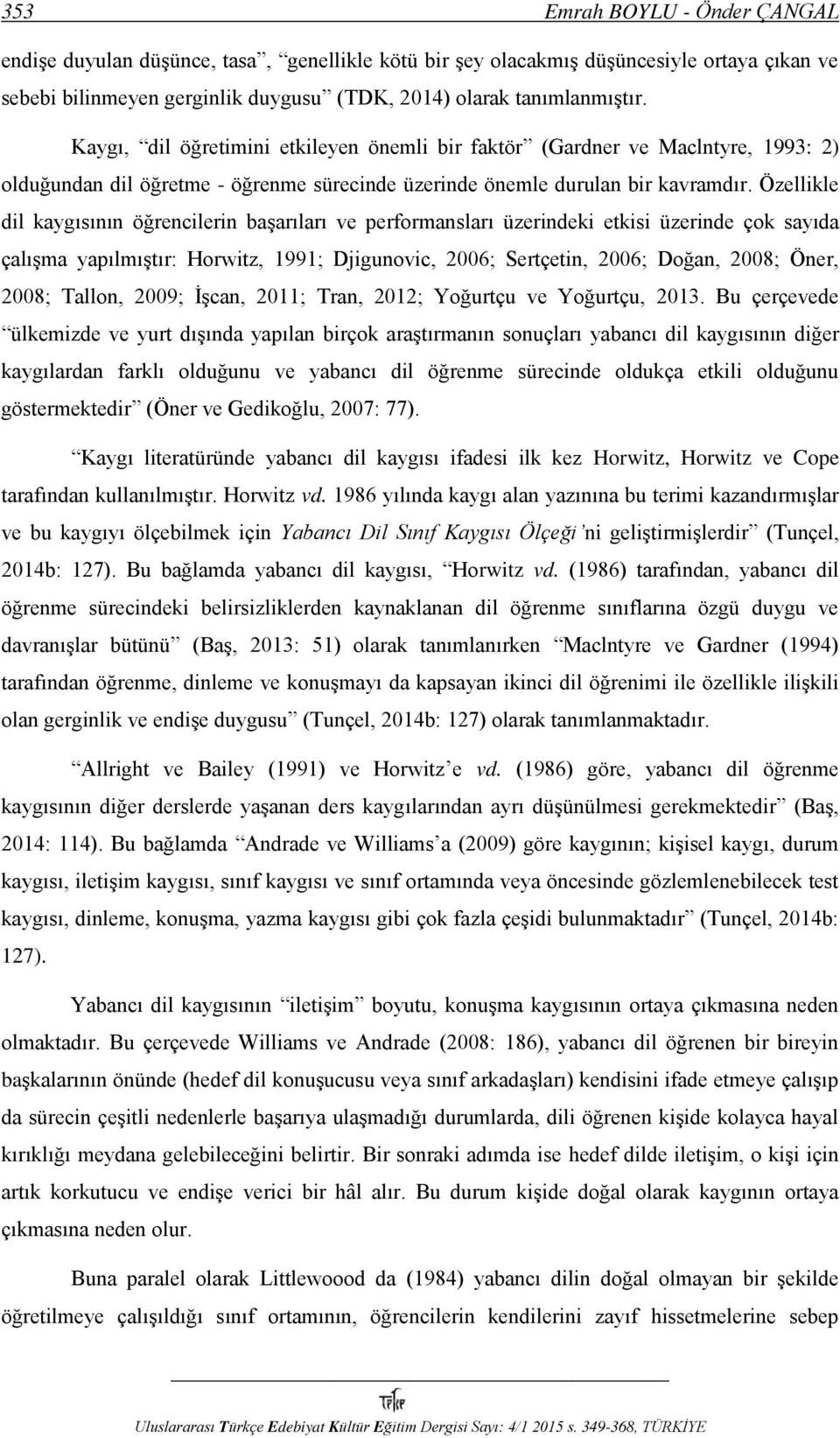 Özellikle dil kaygısının öğrencilerin başarıları ve performansları üzerindeki etkisi üzerinde çok sayıda çalışma yapılmıştır: Horwitz, 1991; Djigunovic, 2006; Sertçetin, 2006; Doğan, 2008; Öner,