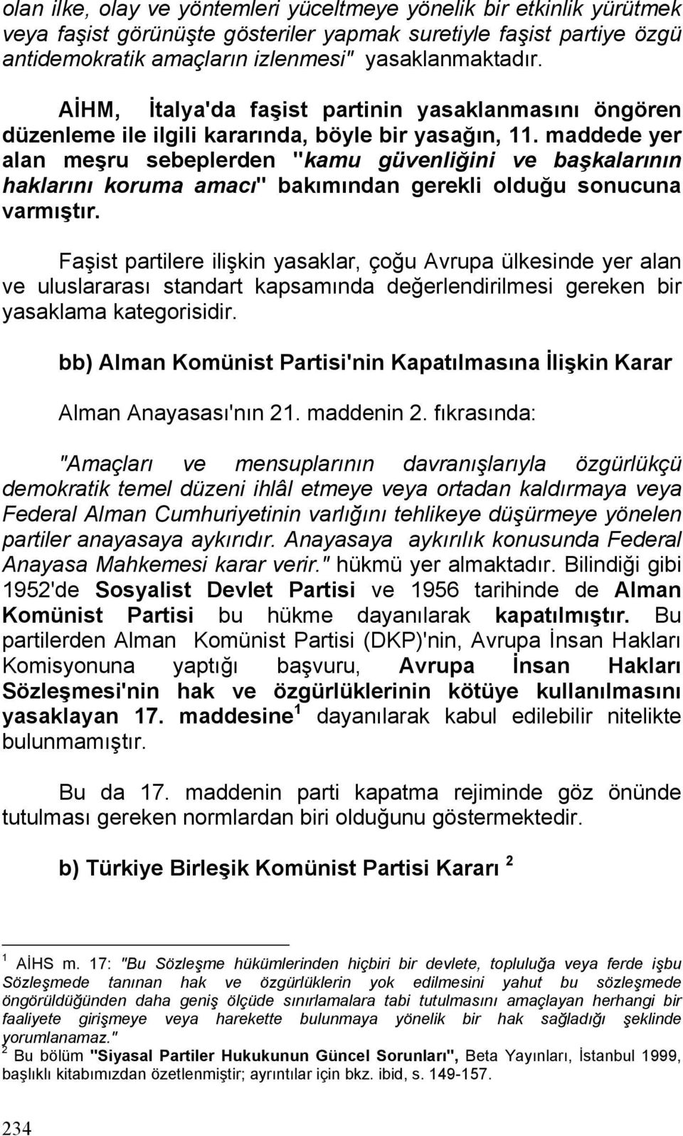 maddede yer alan meşru sebeplerden "kamu güvenliğini ve başkalarının haklarını koruma amacı" bakımından gerekli olduğu sonucuna varmıştır.