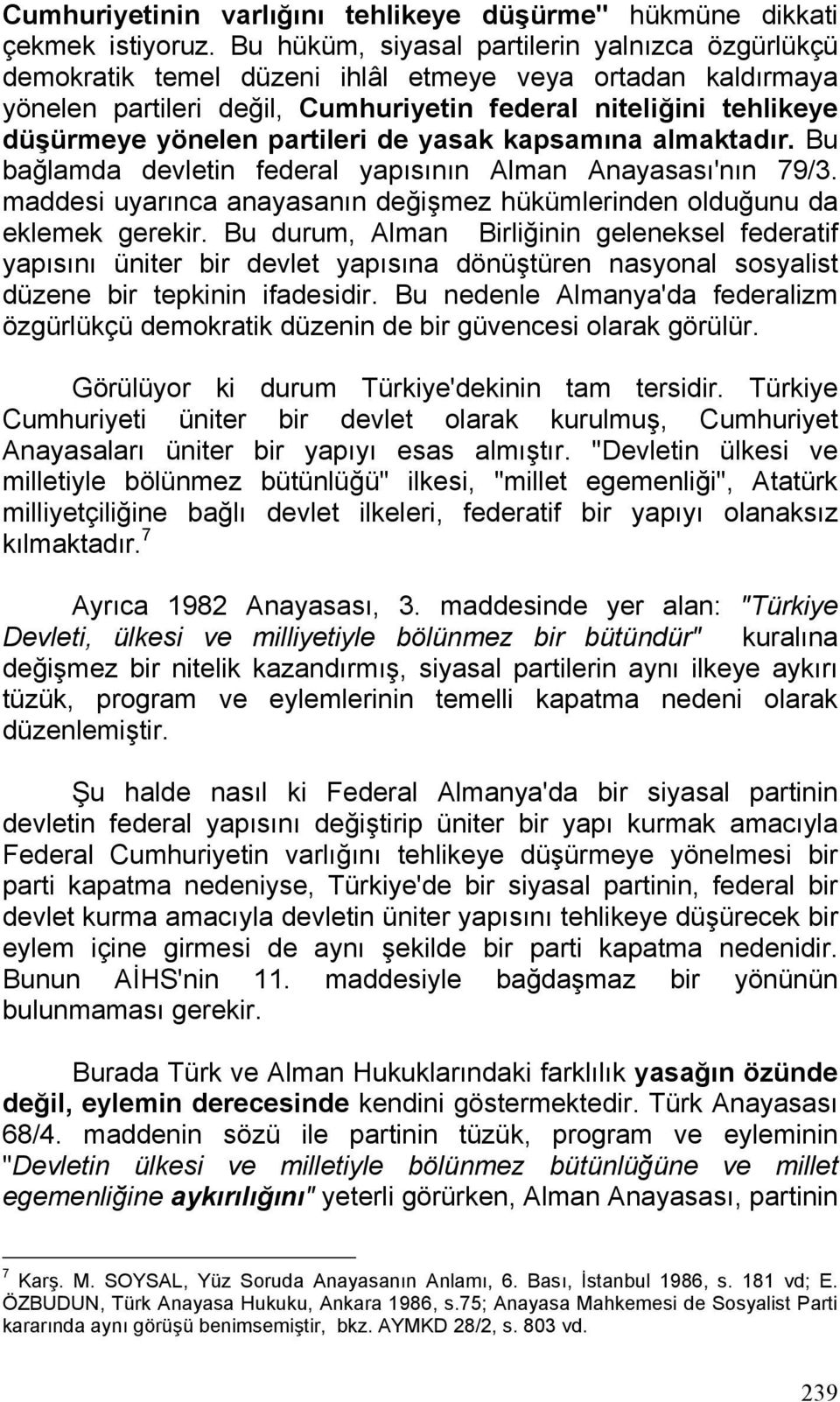 partileri de yasak kapsamına almaktadır. Bu bağlamda devletin federal yapısının Alman Anayasası'nın 79/3. maddesi uyarınca anayasanın değişmez hükümlerinden olduğunu da eklemek gerekir.