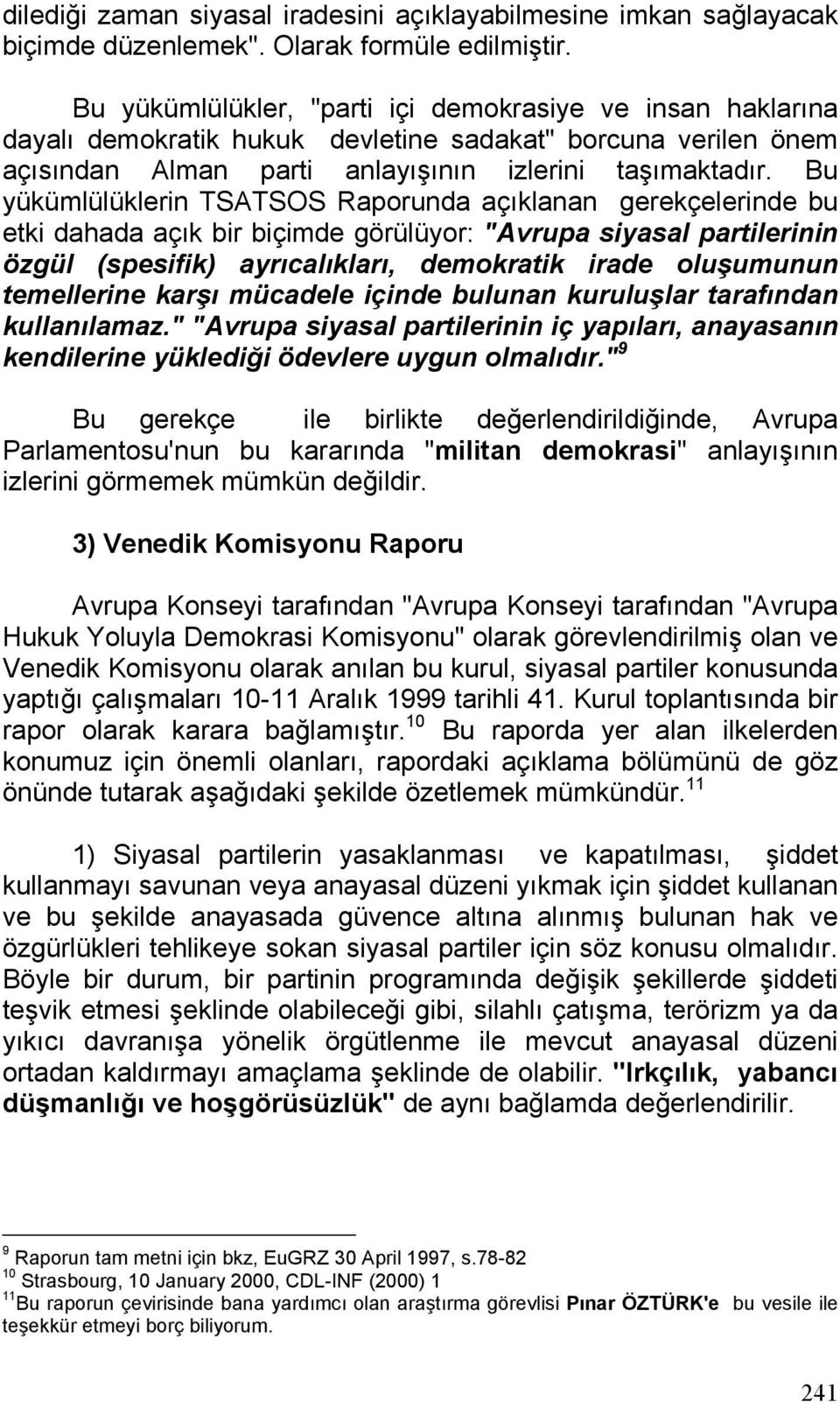 Bu yükümlülüklerin TSATSOS Raporunda açıklanan gerekçelerinde bu etki dahada açık bir biçimde görülüyor: "Avrupa siyasal partilerinin özgül (spesifik) ayrıcalıkları, demokratik irade oluşumunun