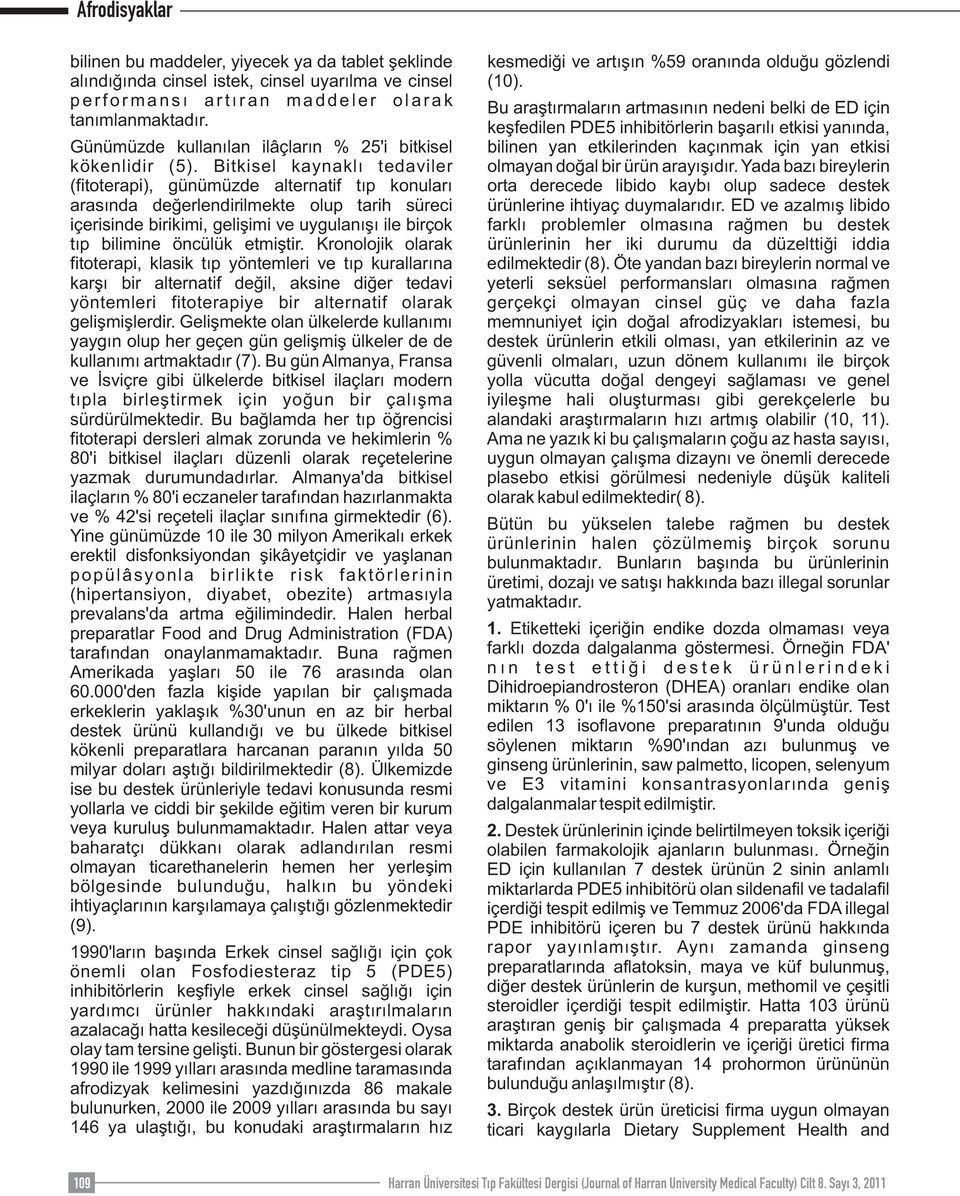 keşfedilen PDE5 inhibitörlerin başarılı etkisi yanında, Günümüzde kullanılan ilâçların % 25'i bitkisel bilinen yan etkilerinden kaçınmak için yan etkisi kökenlidir (5).