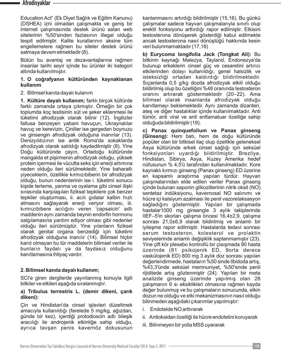 Etkisini sitelerinin %50'sinden fazlasının illegal olduğu testosterona dönüşerek gösterdiği kabul edilmekte tespit edilmiştir.