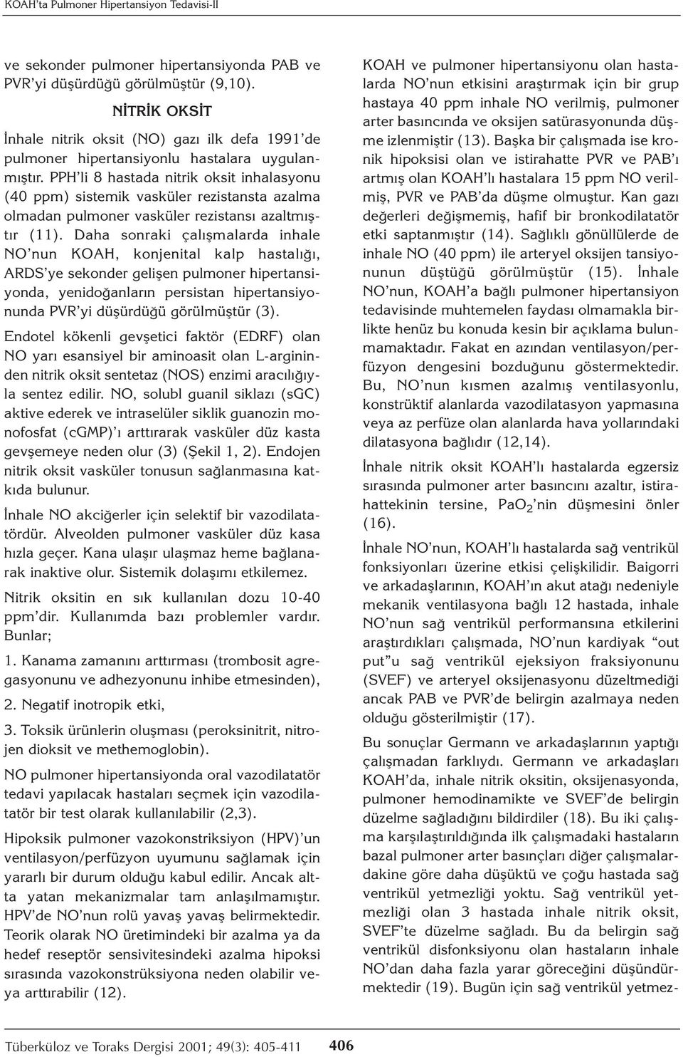 PPH li 8 hastada nitrik oksit inhalasyonu (40 ppm) sistemik vasküler rezistansta azalma olmadan pulmoner vasküler rezistansı azaltmıştır (11).