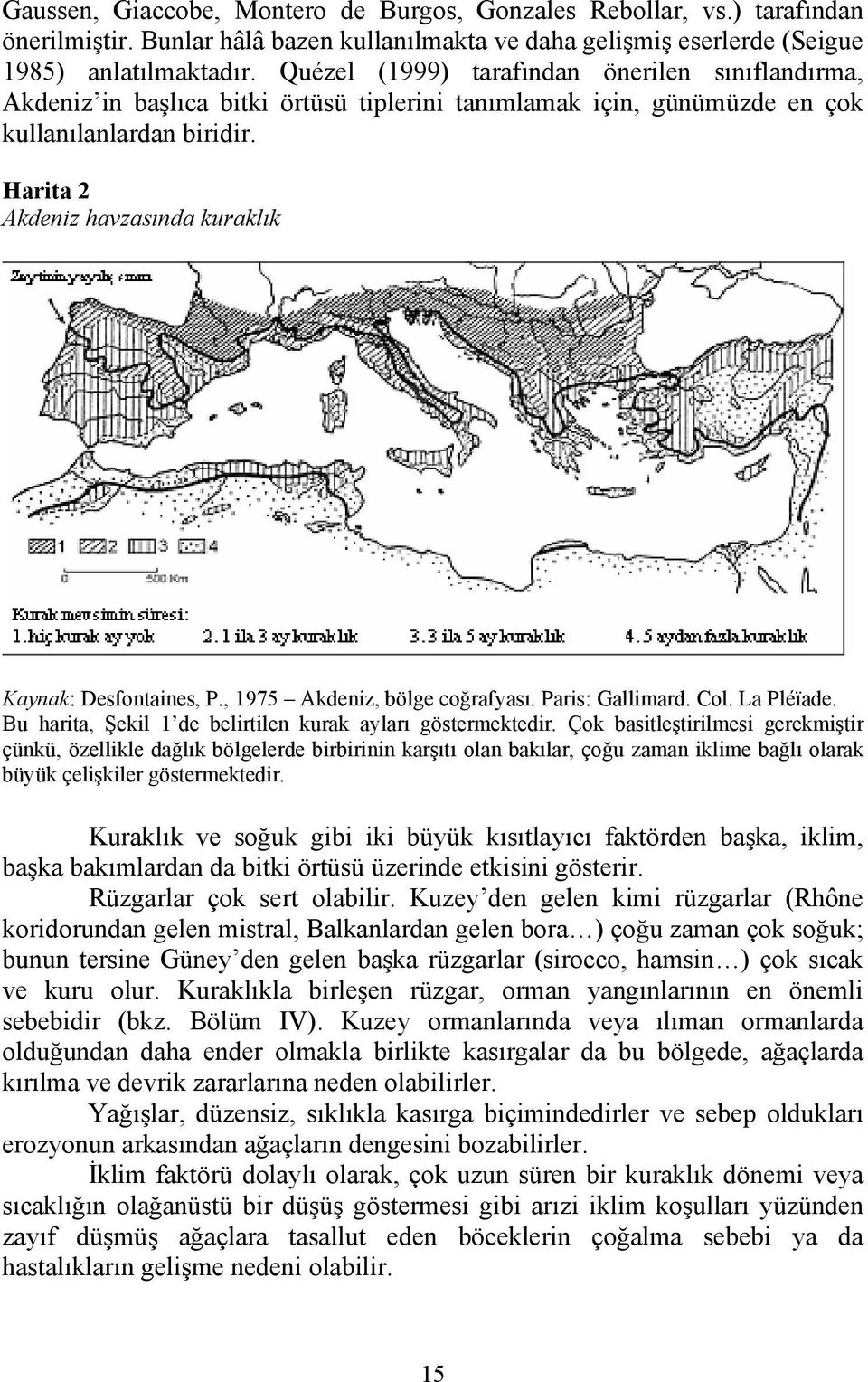 Harita 2 Akdeniz havzasında kuraklık Kaynak: Desfontaines, P., 1975 Akdeniz, bölge coğrafyası. Paris: Gallimard. Col. La Pléїade. Bu harita, Şekil 1 de belirtilen kurak ayları göstermektedir.
