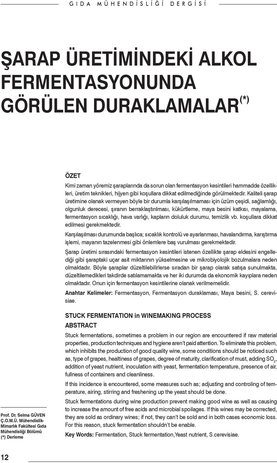 Kaliteli şarap üretimine olanak vermeyen böyle bir durumla karşılaşılmaması için üzüm çeşidi, sağlamlığı, olgunluk derecesi, şıranın berraklaştırılması, kükürtleme, maya besini katkısı, mayalama,