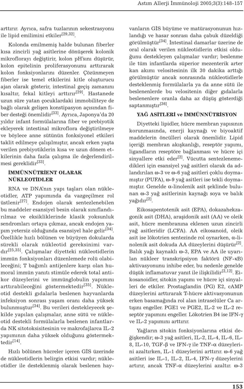 fonksiyonlarını düzenler. Çözünmeyen fiberler ise temel etkilerini kitle oluşturucu ajan olarak gösterir, intestinal geçiş zamanını kısaltır, fekal kitleyi arttırır [29].