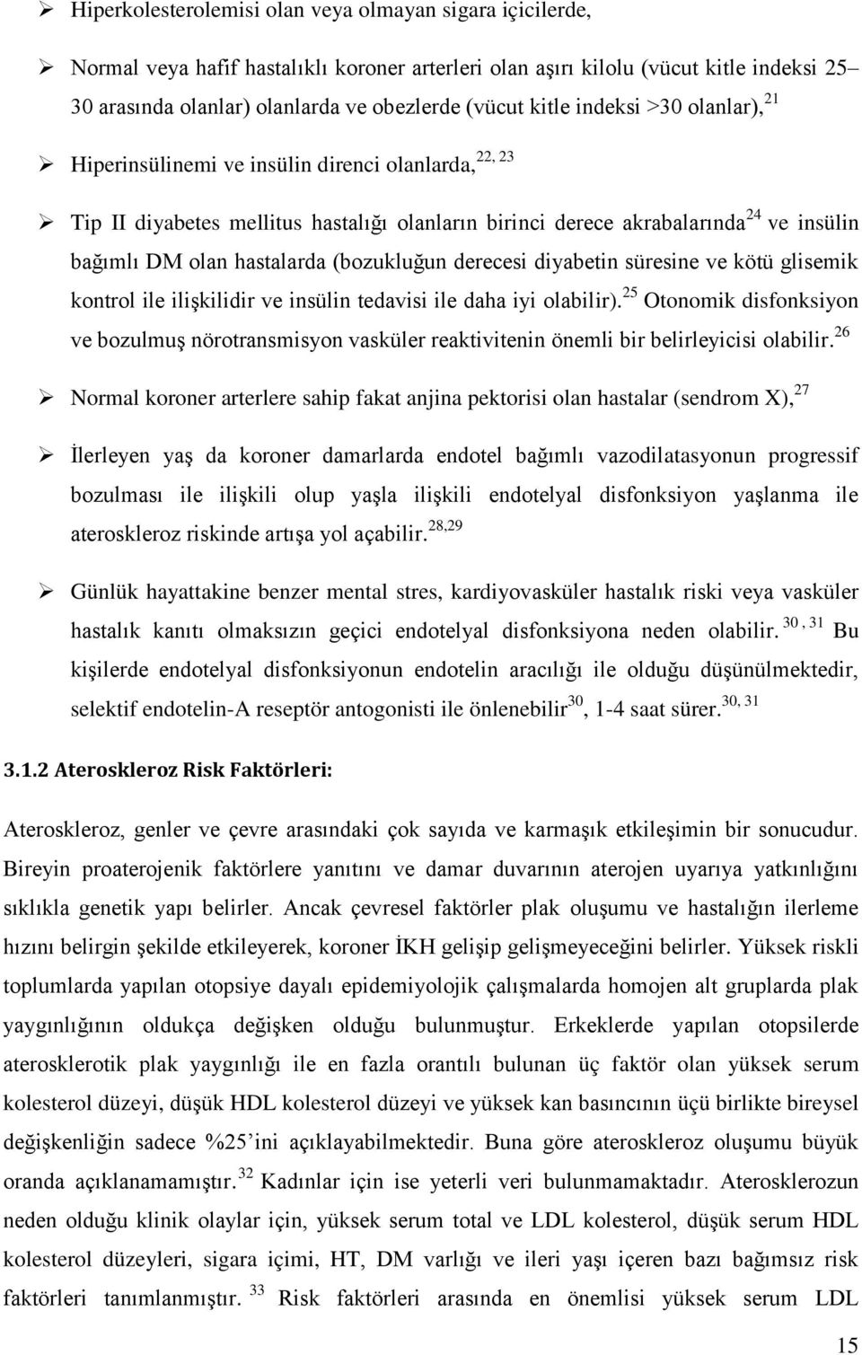 (bozukluğun derecesi diyabetin süresine ve kötü glisemik kontrol ile ilişkilidir ve insülin tedavisi ile daha iyi olabilir).