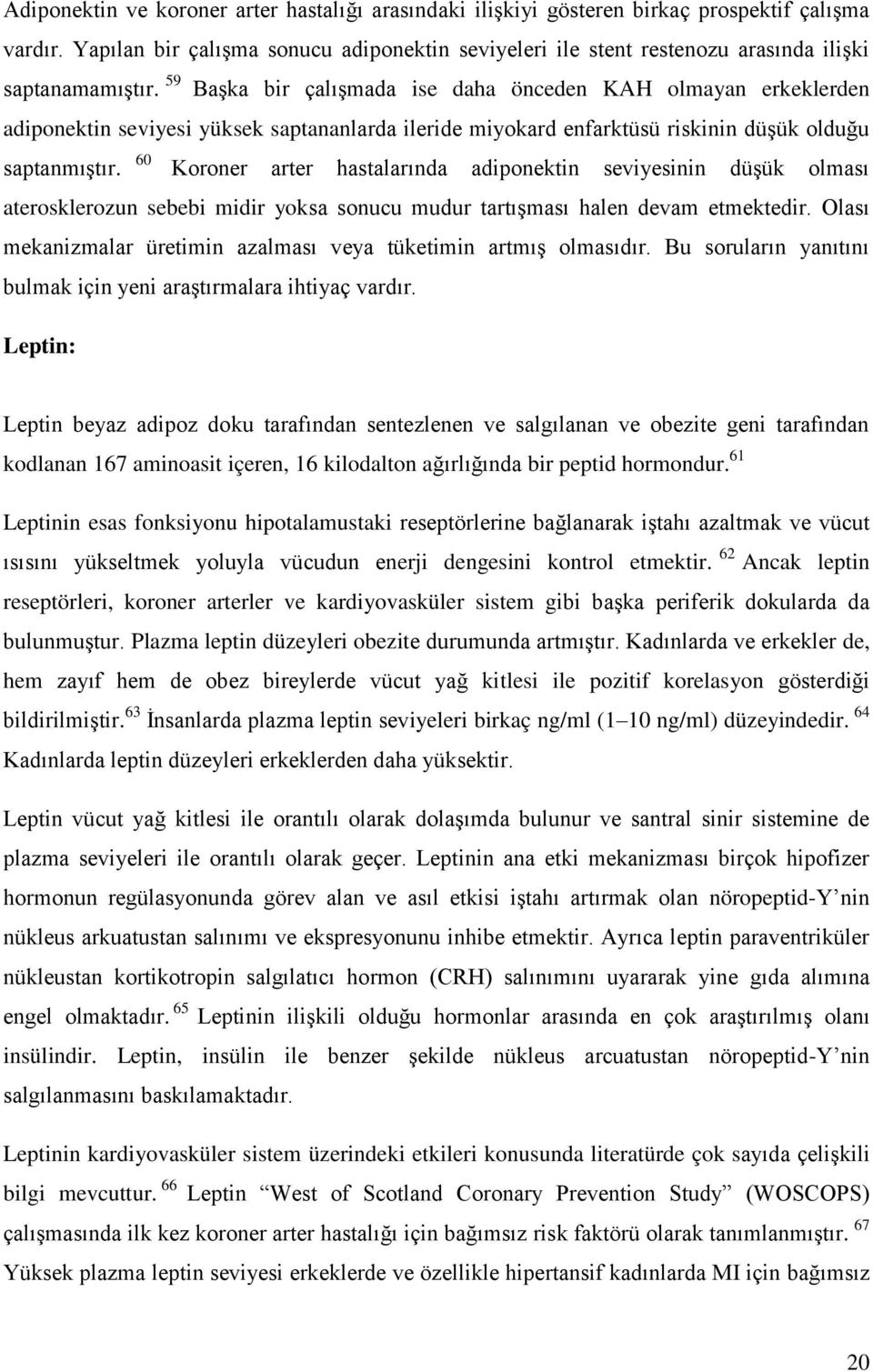 59 Başka bir çalışmada ise daha önceden KAH olmayan erkeklerden adiponektin seviyesi yüksek saptananlarda ileride miyokard enfarktüsü riskinin düşük olduğu saptanmıştır.