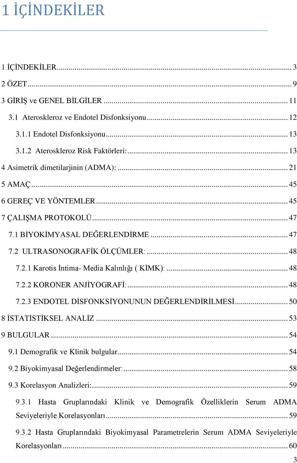 .. 48 7.2.2 KORONER ANJİYOGRAFİ:... 48 7.2.3 ENDOTEL DİSFONKSİYONUNUN DEĞERLENDİRİLMESİ... 50 8 İSTATİSTİKSEL ANALİZ... 53 9 BULGULAR... 54 9.1 Demografik ve Klinik bulgular... 54 9.2 Biyokimyasal Değerlendirmeler:.