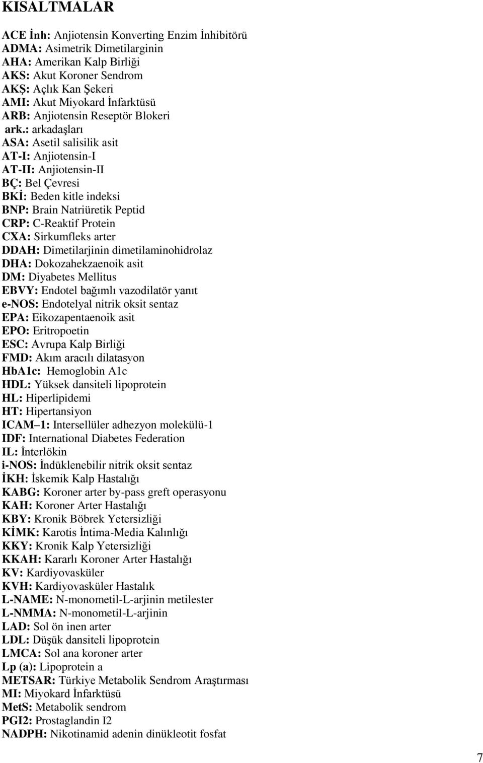 : arkadaşları ASA: Asetil salisilik asit AT-I: Anjiotensin-I AT-II: Anjiotensin-II BÇ: Bel Çevresi BKİ: Beden kitle indeksi BNP: Brain Natriüretik Peptid CRP: C-Reaktif Protein CXA: Sirkumfleks arter