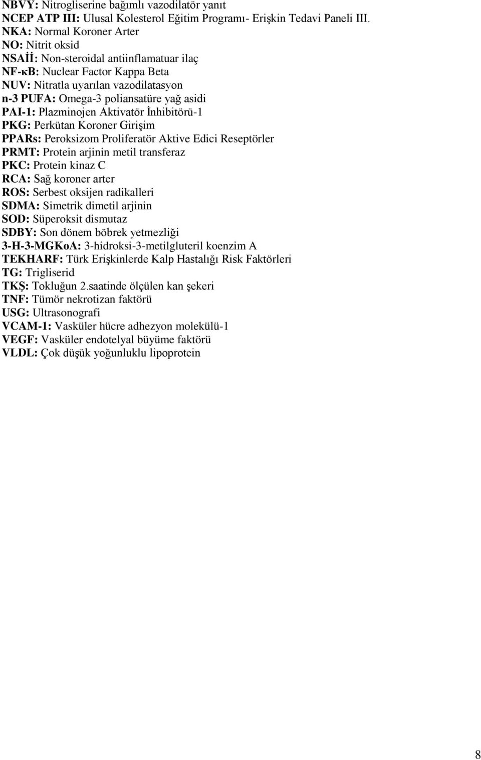 PAI-1: Plazminojen Aktivatör İnhibitörü-1 PKG: Perkütan Koroner Girişim PPARs: Peroksizom Proliferatör Aktive Edici Reseptörler PRMT: Protein arjinin metil transferaz PKC: Protein kinaz C RCA: Sağ