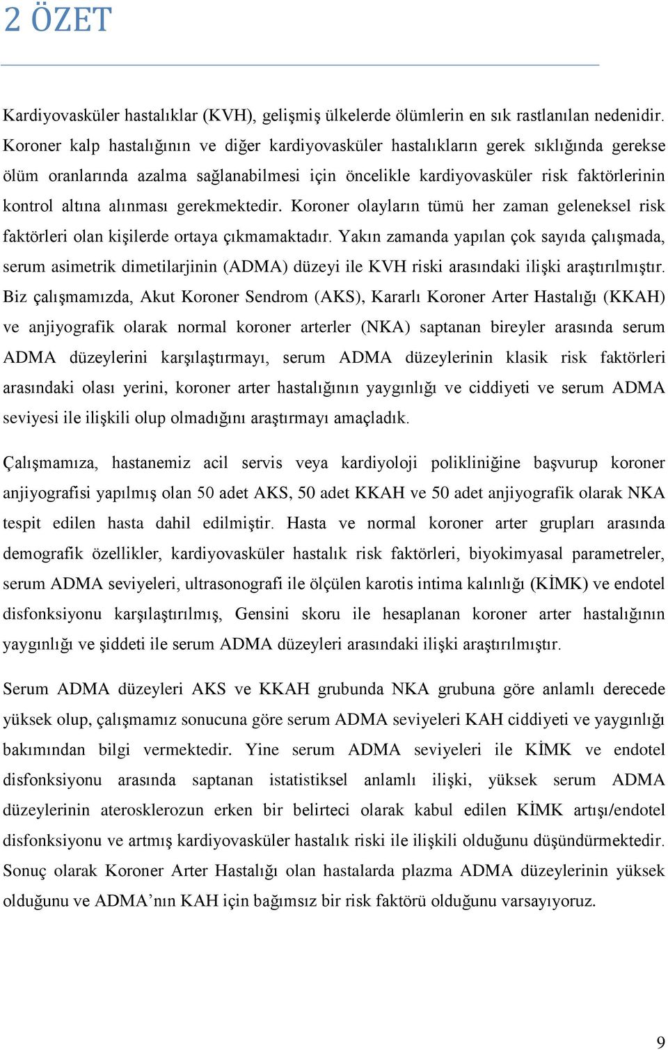 alınması gerekmektedir. Koroner olayların tümü her zaman geleneksel risk faktörleri olan kişilerde ortaya çıkmamaktadır.