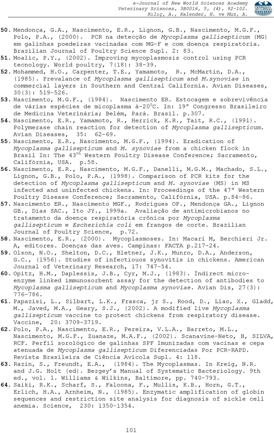 İmproving mycoplasmosis control using PCR tecnology. World poultry, 7(18): 38-39. 52. Mohammed, H.O., Carpenter, T.E., Yamamoto, R., McMartin, D.A., (1985).