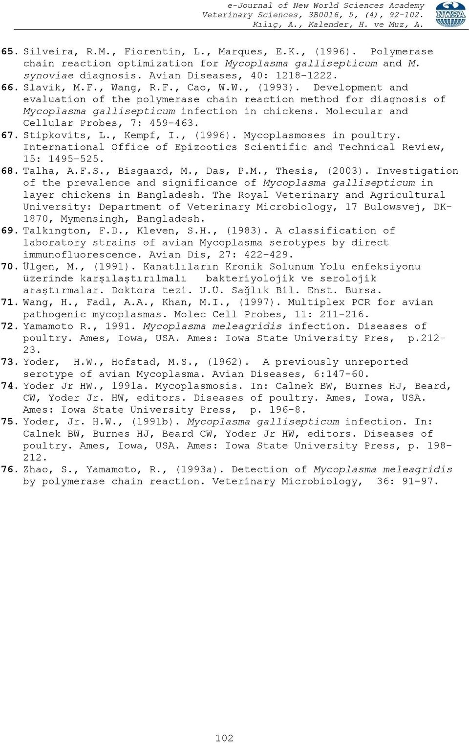 67. Stipkovits, L., Kempf, I., (1996). Mycoplasmoses in poultry. International Office of Epizootics Scientific and Technical Review, 15: 1495-525. 68. Talha, A.F.S., Bisgaard, M., Das, P.M., Thesis, (2003).