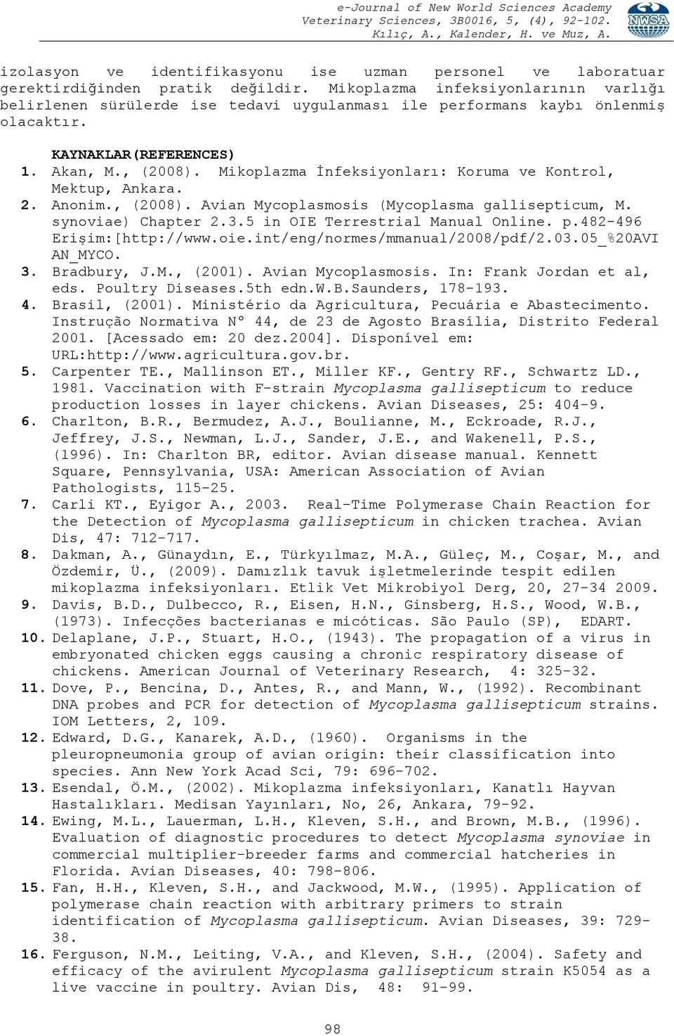 Mikoplazma İnfeksiyonları: Koruma ve Kontrol, Mektup, Ankara. 2. Anonim., (2008). Avian Mycoplasmosis (Mycoplasma gallisepticum, M. synoviae) Chapter 2.3.5 in OIE Terrestrial Manual Online. p.