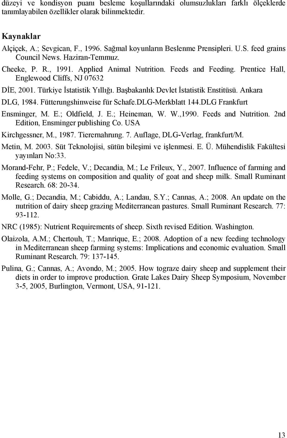 Prentice Hall, Englewood Cliffs, NJ 07632 DİE, 2001. Türkiye İstatistik Yıllığı. Başbakanlık Devlet İstatistik Enstitüsü. Ankara DLG, 1984. Fütterungshinweise für Schafe.DLG-Merkblatt 144.