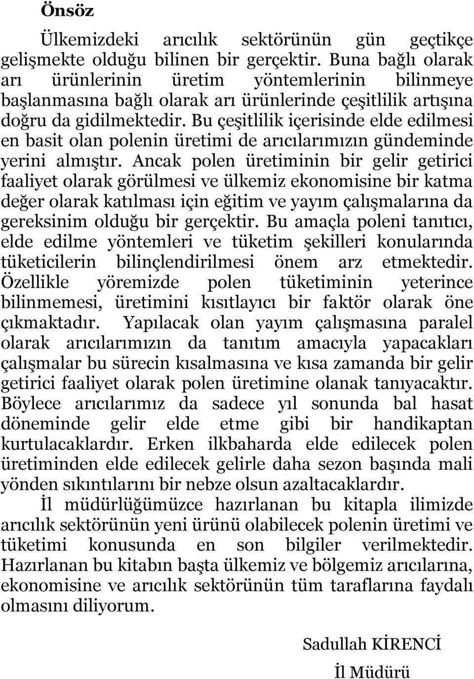 Bu çeşitlilik içerisinde elde edilmesi en basit olan polenin üretimi de arıcılarımızın gündeminde yerini almıştır.