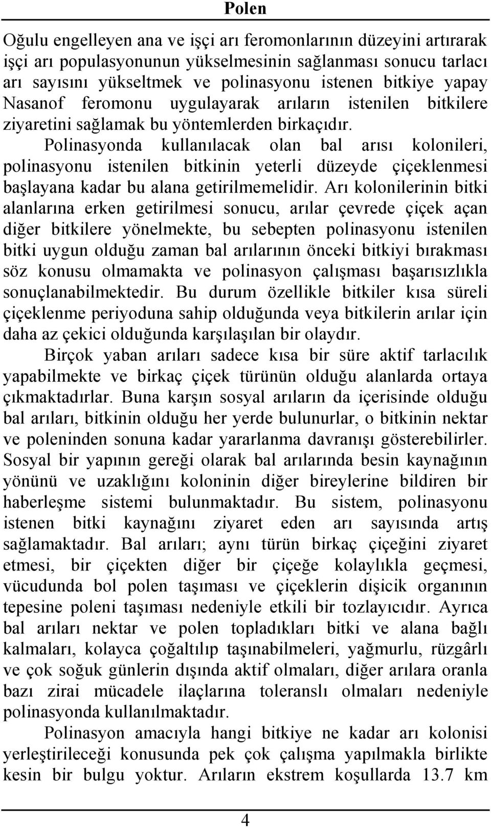 Polinasyonda kullanılacak olan bal arısı kolonileri, polinasyonu istenilen bitkinin yeterli düzeyde çiçeklenmesi başlayana kadar bu alana getirilmemelidir.