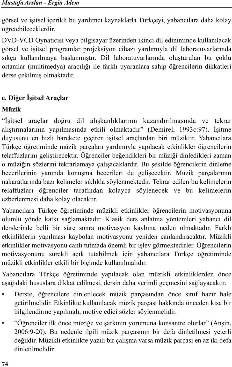 Dil laboratuvarlarında oluşturulan bu çoklu ortamlar (multimedya) aracılığı ile farklı uyaranlara sahip öğrencilerin dikkatleri derse çekilmiş olmaktadır. e.