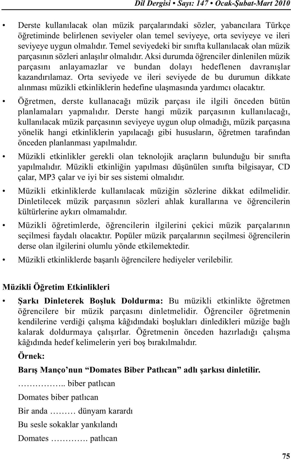 Aksi durumda öğrenciler dinlenilen müzik parçasını anlayamazlar ve bundan dolayı hedeflenen davranışlar kazandırılamaz.