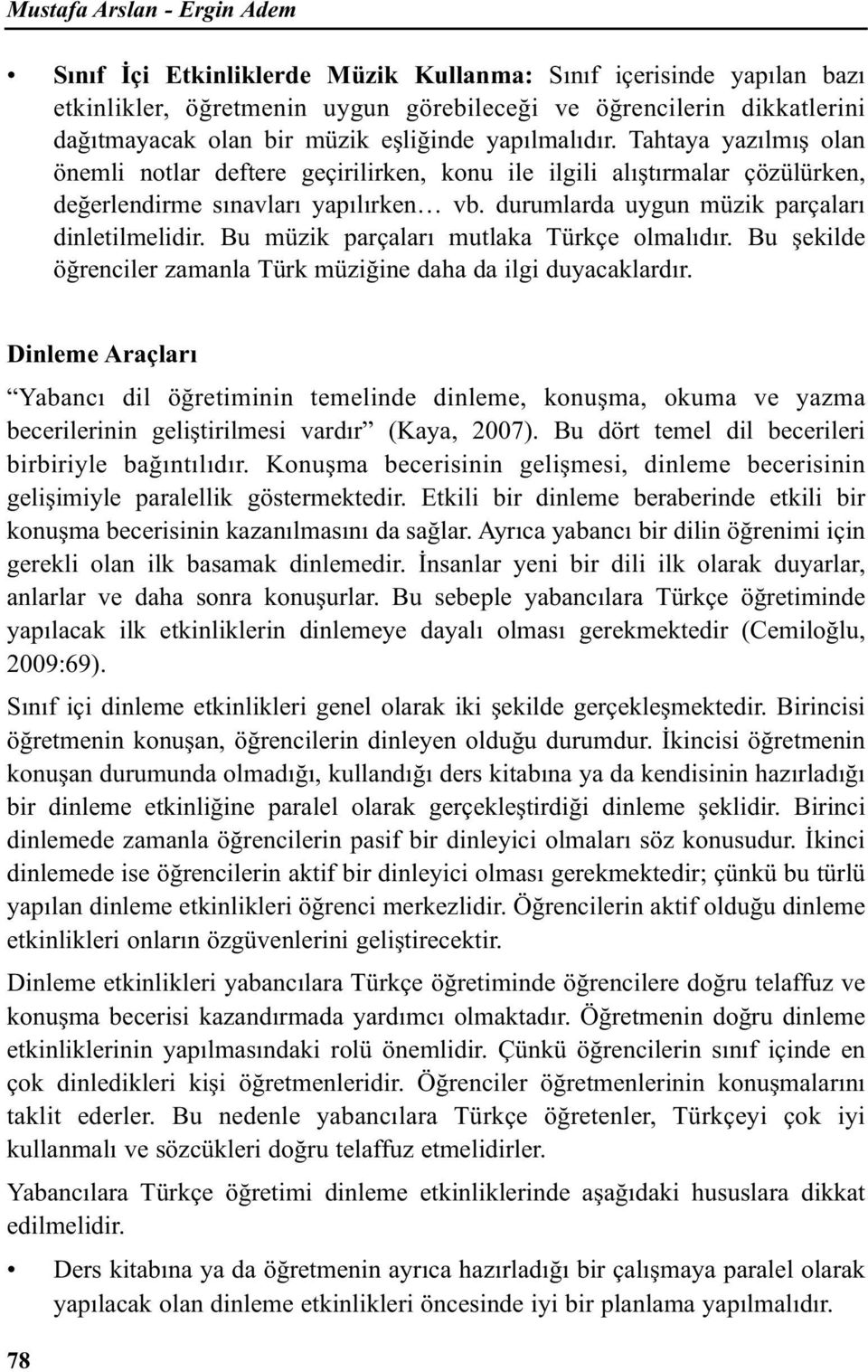 durumlarda uygun müzik parçaları dinletilmelidir. Bu müzik parçaları mutlaka Türkçe olmalıdır. Bu şekilde öğrenciler zamanla Türk müziğine daha da ilgi duyacaklardır.