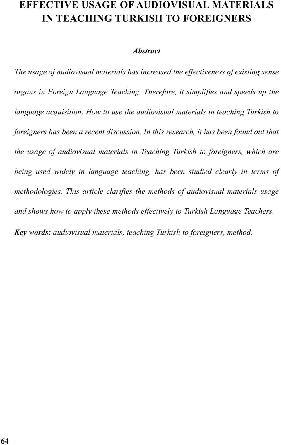 In this research, it has been found out that the usage of audiovisual materials in Teaching Turkish to foreigners, which are being used widely in language teaching, has been studied clearly in terms