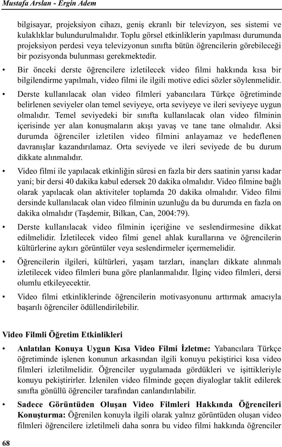 Bir önceki derste öğrencilere izletilecek video filmi hakkında kısa bir bilgilendirme yapılmalı, video filmi ile ilgili motive edici sözler söylenmelidir.