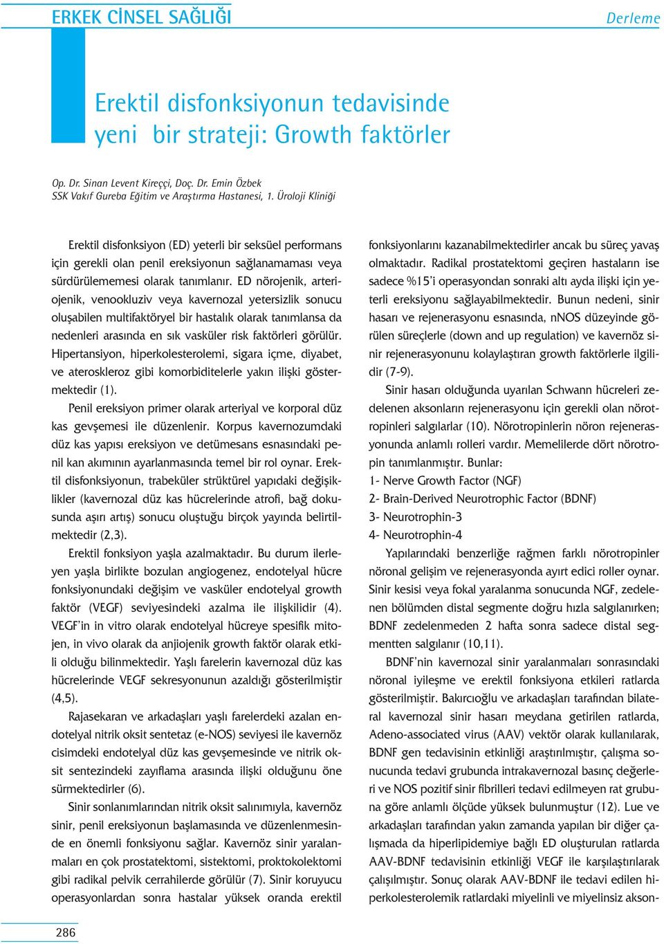 ED nörojenik, arteriojenik, venookluziv veya kavernozal yetersizlik sonucu oluflabilen multifaktöryel bir hastal k olarak tan mlansa da nedenleri aras nda en s k vasküler risk faktörleri görülür.