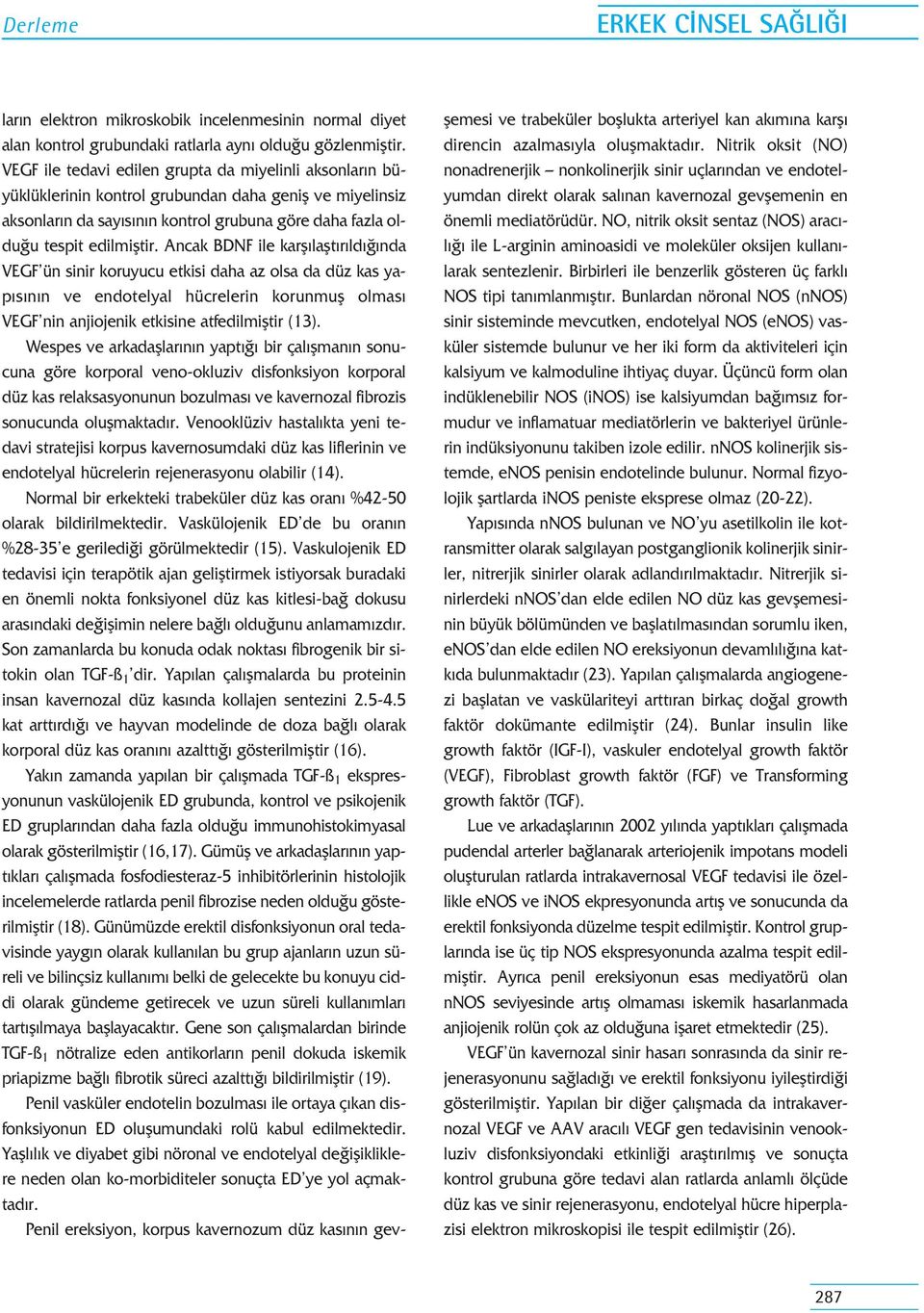 Ancak BDNF ile karfl laflt r ld nda VEGF ün sinir koruyucu etkisi daha az olsa da düz kas yap s n n ve endotelyal hücrelerin korunmufl olmas VEGF nin anjiojenik etkisine atfedilmifltir (13).