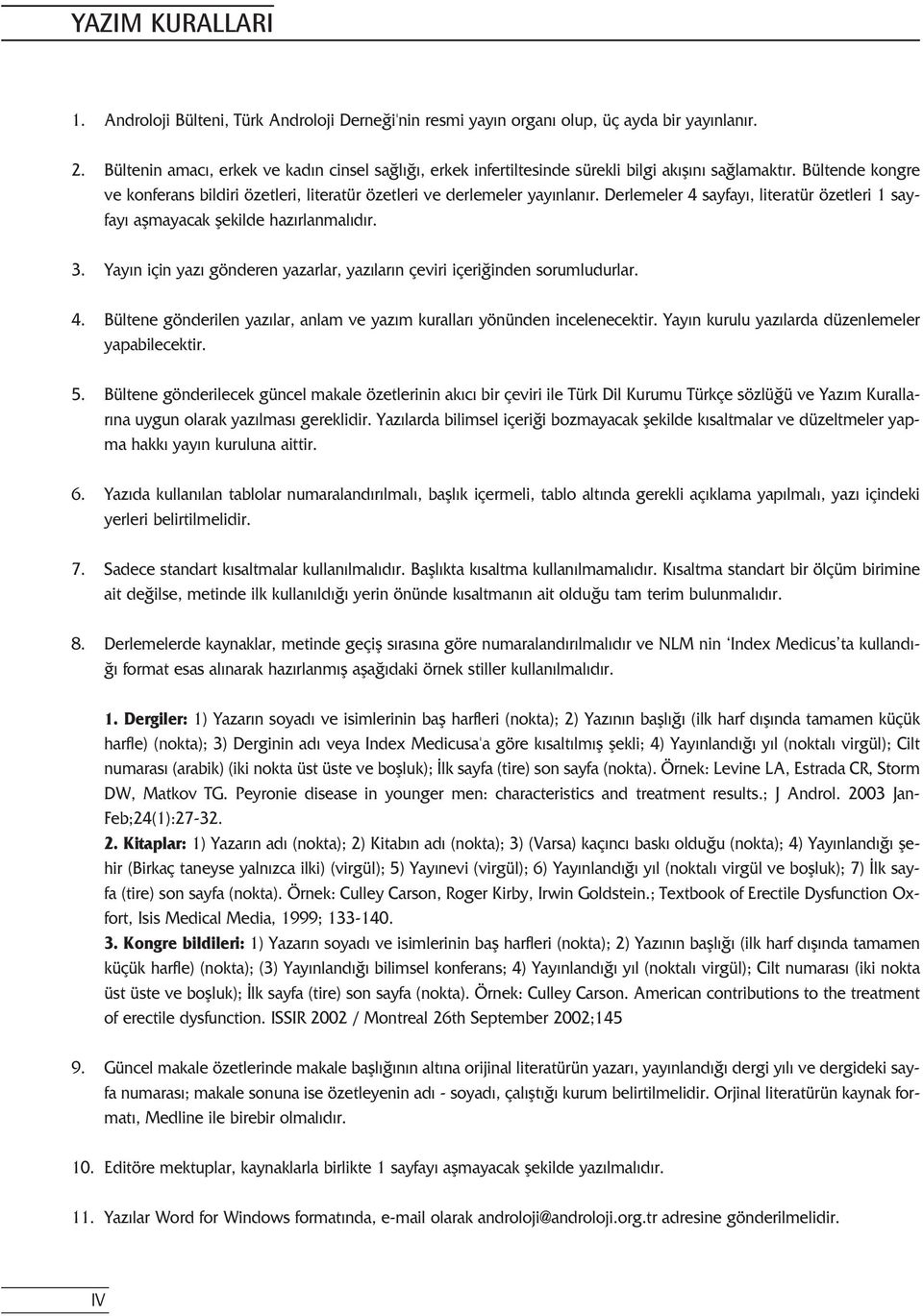 Derlemeler 4 sayfay, literatür özetleri 1 sayfay aflmayacak flekilde haz rlanmal d r. 3. Yay n için yaz gönderen yazarlar, yaz lar n çeviri içeri inden sorumludurlar. 4. Bültene gönderilen yaz lar, anlam ve yaz m kurallar yönünden incelenecektir.