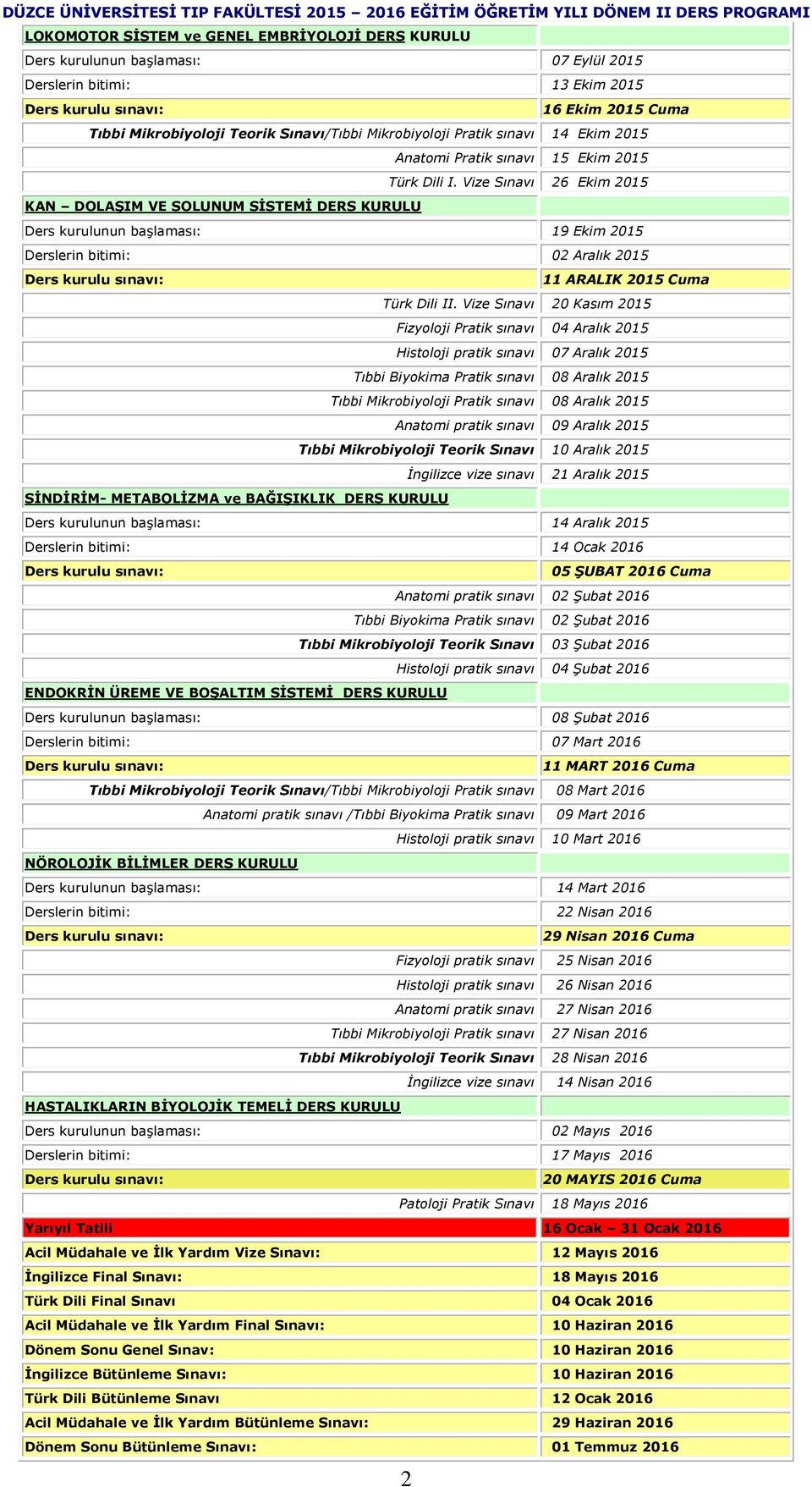 Vize Sınavı 26 Ekim 2015 KAN DOLAŞIM VE SOLUNUM SİSTEMİ DERS KURULU Ders kurulunun başlaması: 19 Ekim 2015 Derslerin bitimi: 02 Aralık 2015 Ders kurulu sınavı: 11 ARALIK 2015 Cuma Türk Dili II.