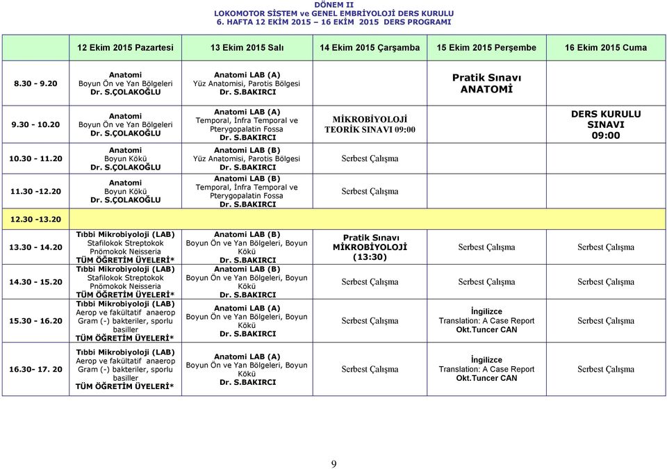 Pratik Sınavı ANATOMİ Boyun Ön ve Yan Bölgeleri LAB (A) Temporal, İnfra Temporal ve Pterygopalatin Fossa MİKROBİYOLOJİ TEORİK SINAVI 09:00 DERS KURULU SINAVI 09:00 Boyun Kökü Boyun Kökü LAB (B) Yüz